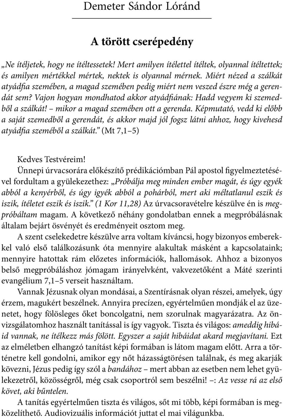 mikor a magad szemében ott a gerenda. Képmutató, vedd ki előbb a saját szemedből a gerendát, és akkor majd jól fogsz látni ahhoz, hogy kivehesd atyádfia szeméből a szálkát.