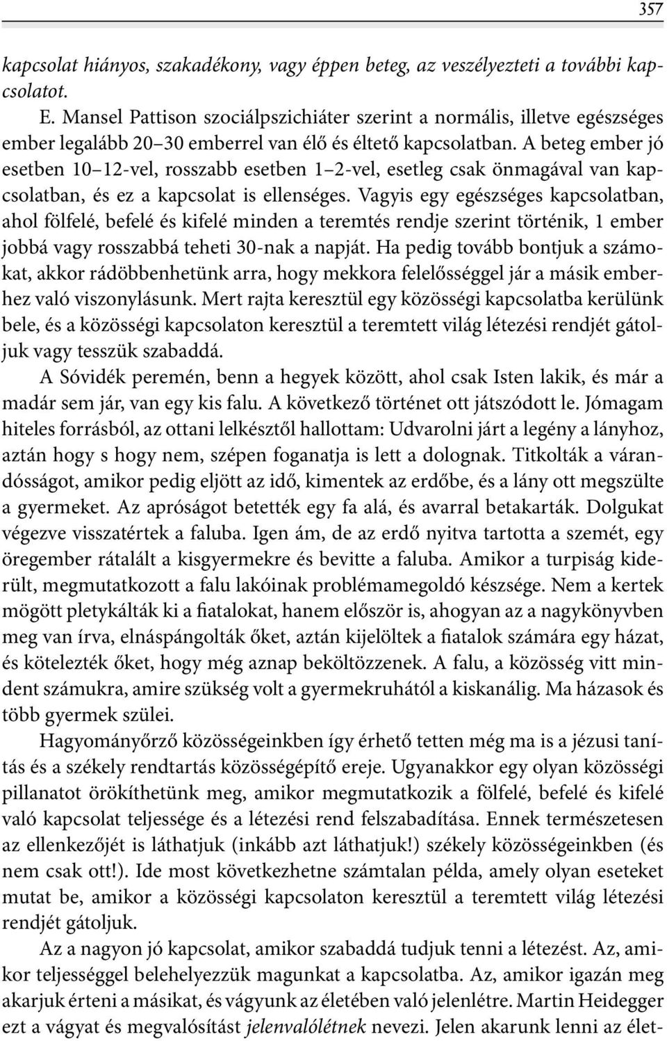 A beteg ember jó esetben 10 12-vel, rosszabb esetben 1 2-vel, esetleg csak önmagával van kapcsolatban, és ez a kapcsolat is ellenséges.
