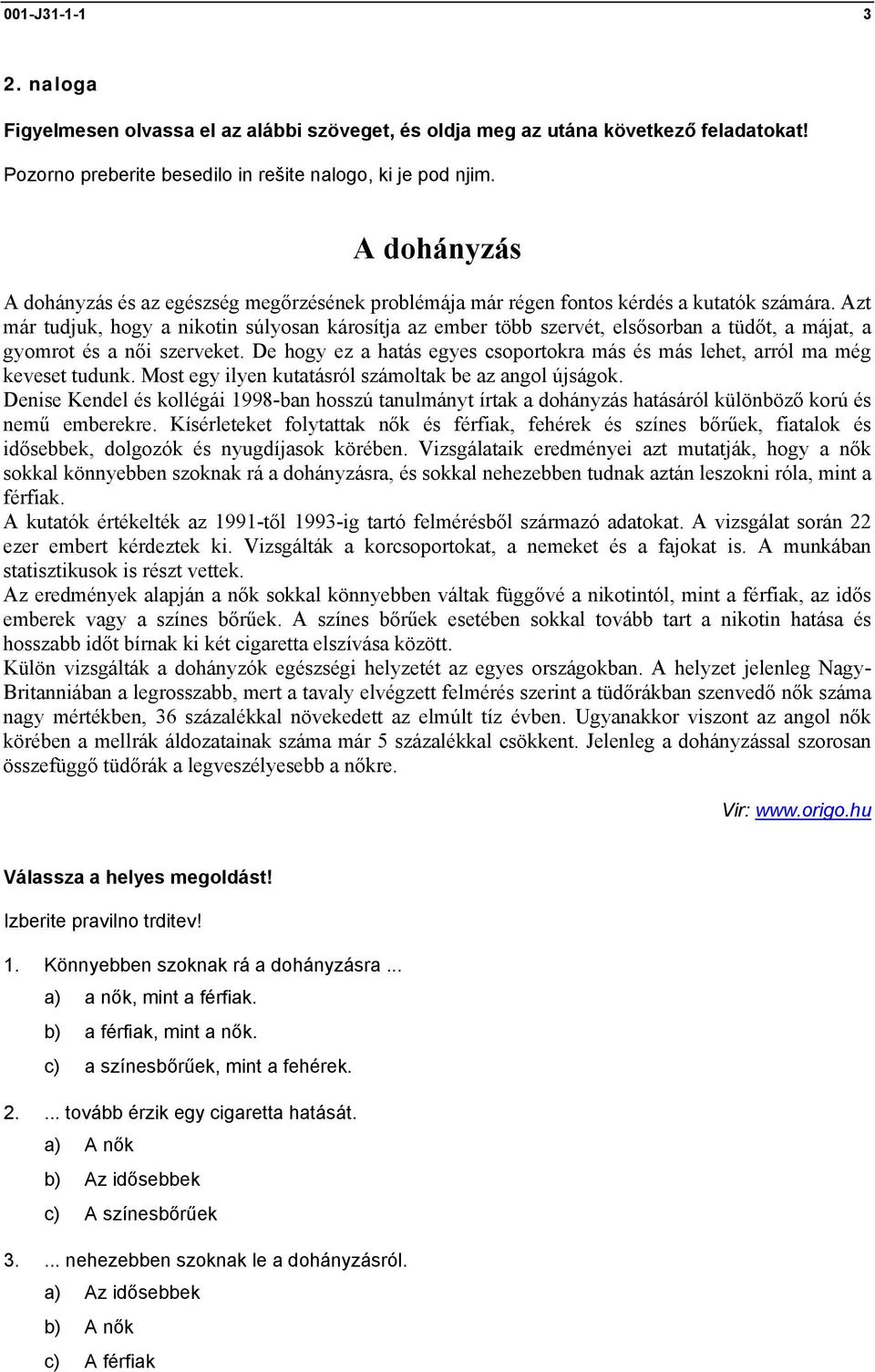 Azt már tudjuk, hogy a nikotin súlyosan károsítja az ember több szervét, elsősorban a tüdőt, a májat, a gyomrot és a női szerveket.