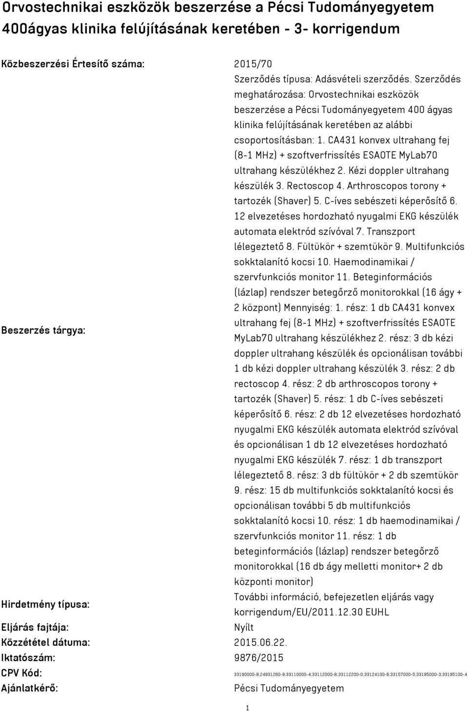 CA431 konvex ultrahang fej (8-1 MHz) + szoftverfrissítés ESAOTE MyLab70 ultrahang készülékhez 2. Kézi doppler ultrahang készülék 3. Rectoscop 4. Arthroscopos torony + tartozék (Shaver) 5.