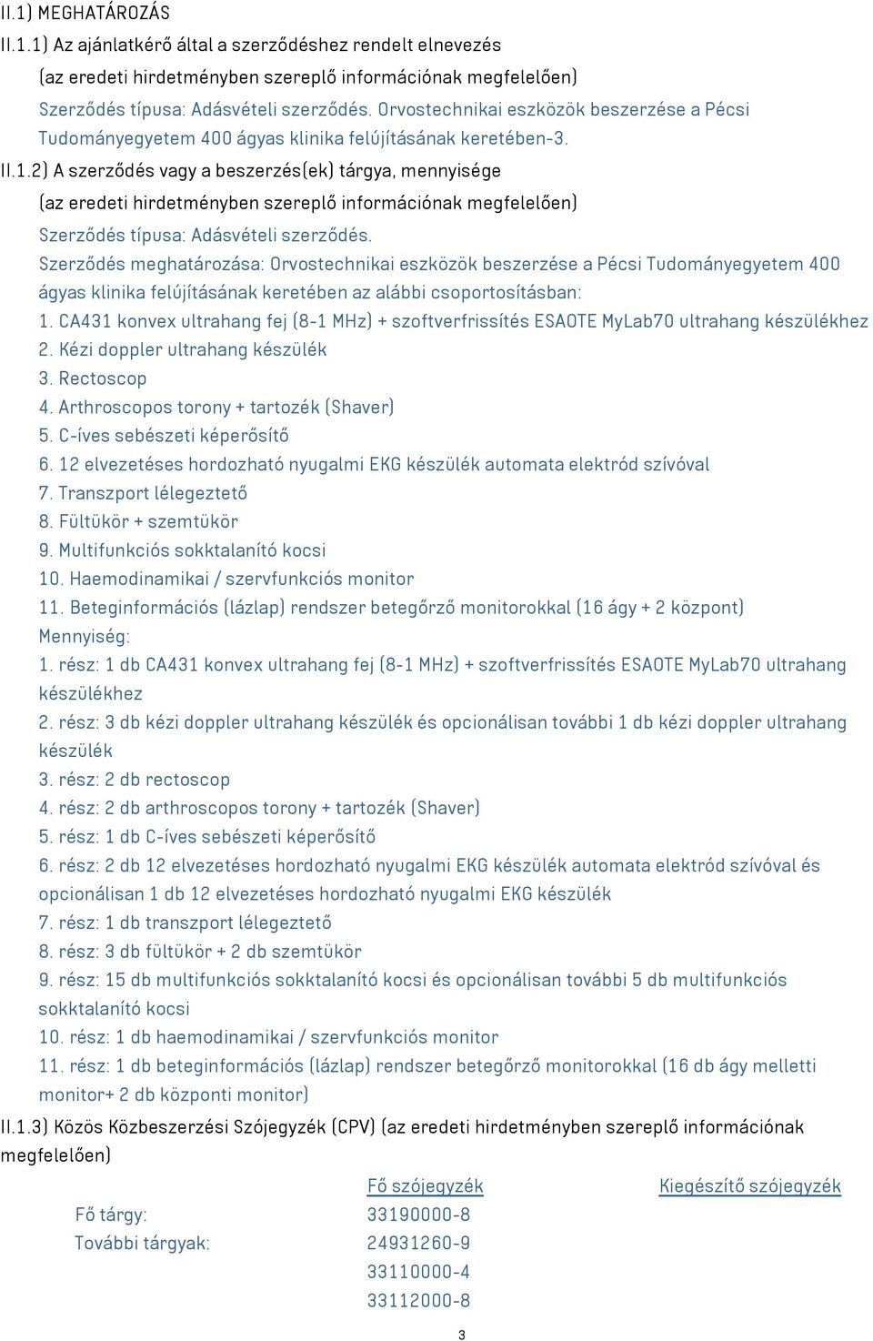 2) A szerződés vagy a beszerzés(ek) tárgya, mennyisége (az eredeti hirdetményben szereplő információnak megfelelően) Szerződés típusa: Adásvételi szerződés.