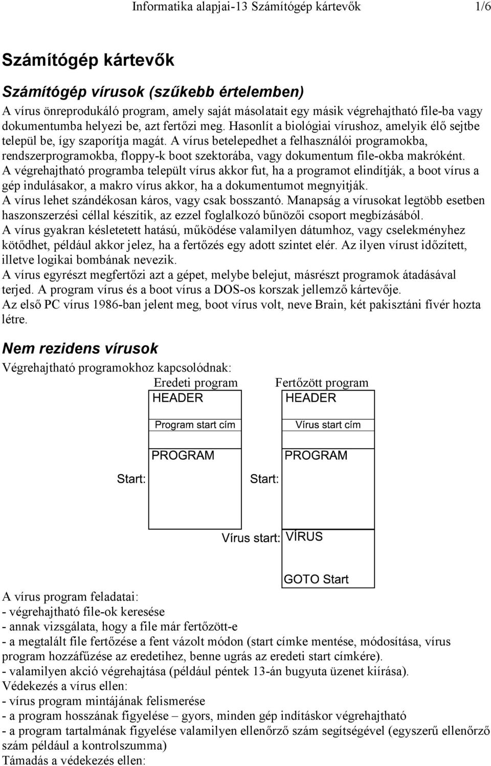 A vírus betelepedhet a felhasználói programokba, rendszerprogramokba, floppy-k boot szektorába, vagy dokumentum file-okba makróként.