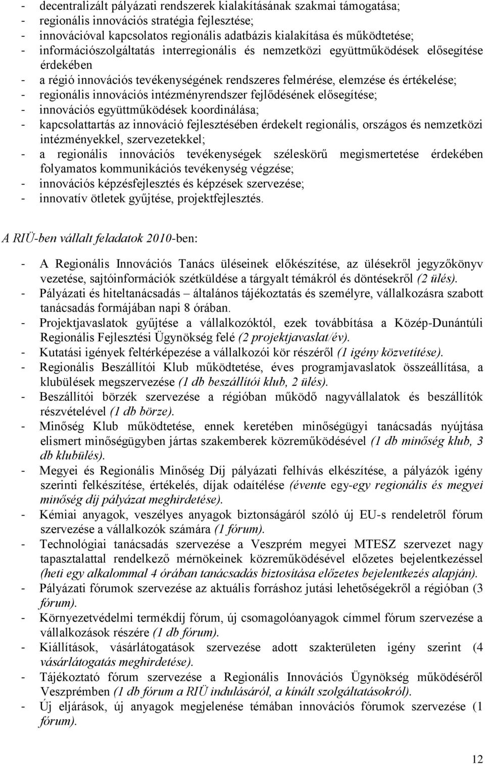 intézményrendszer fejlődésének elősegítése; - innovációs együttműködések koordinálása; - kapcsolattartás az innováció fejlesztésében érdekelt regionális, országos és nemzetközi intézményekkel,