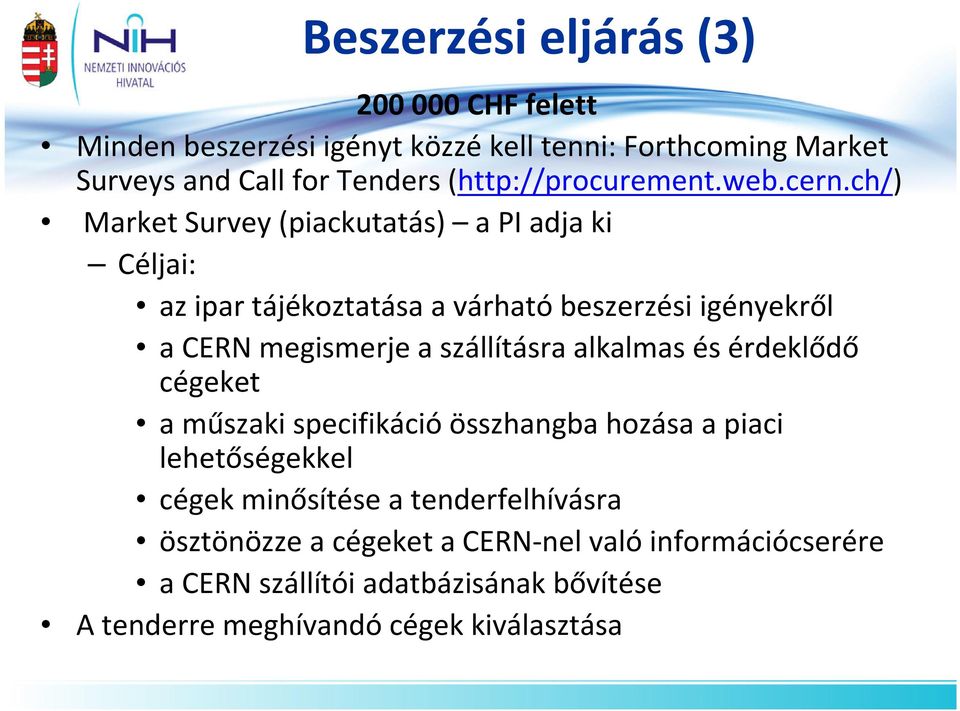 ch/) Market Survey(piackutatás) a PI adja ki Céljai: az ipar tájékoztatása a várható beszerzési igényekről a CERN megismerje a szállításra