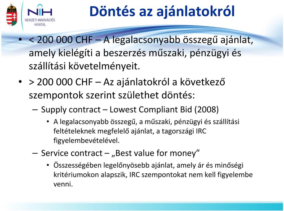 > 200 000 CHF Az ajánlatokról a következő szempontok szerint születhet döntés: Supply contract Lowest Compliant Bid(2008) A legalacsonyabb