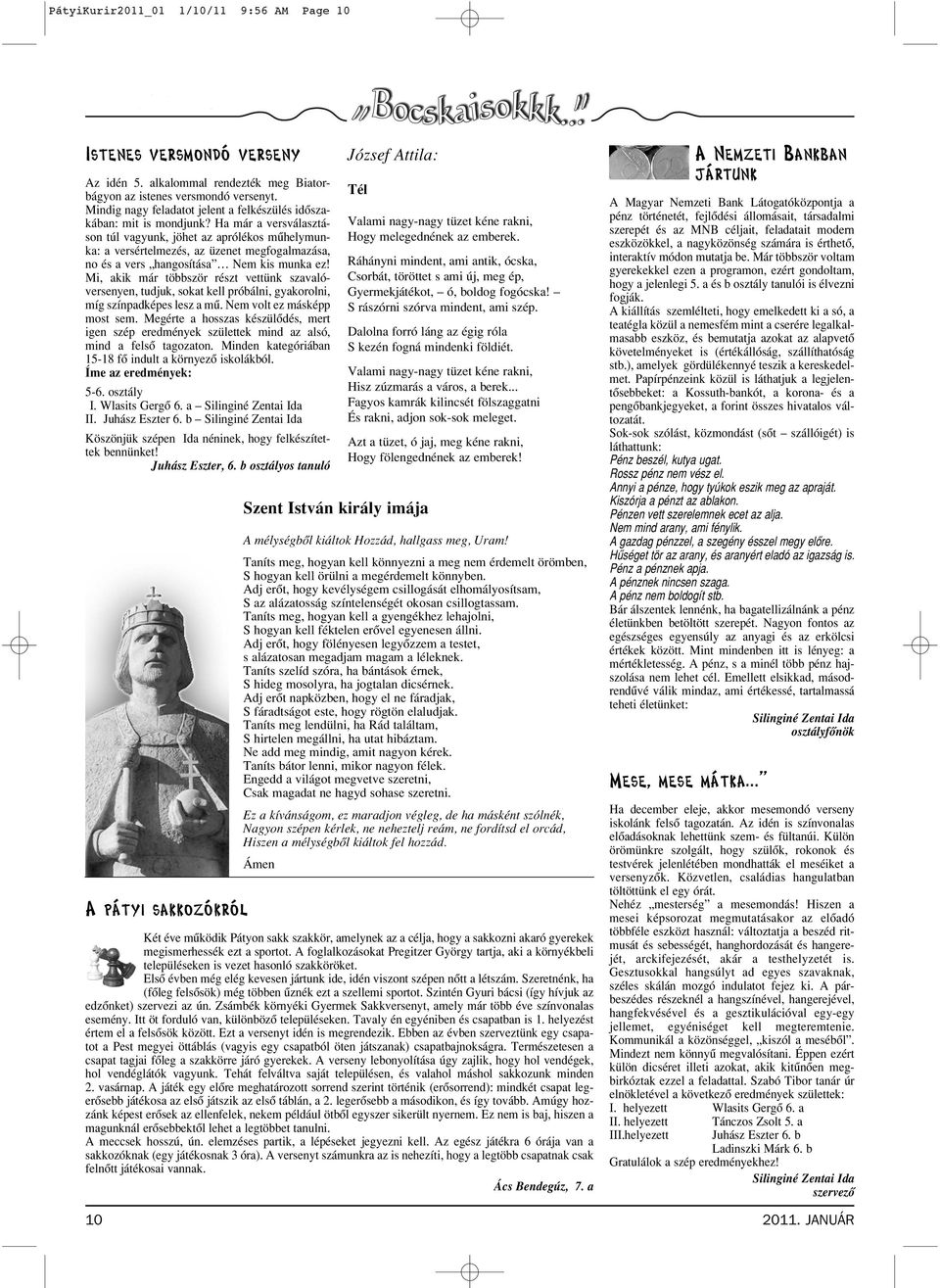 Ha már a versválasztáson túl vagyunk, jöhet az aprólékos mûhelymunka: a versértelmezés, az üzenet megfogalmazása, no és a vers hangosítása Nem kis munka ez!