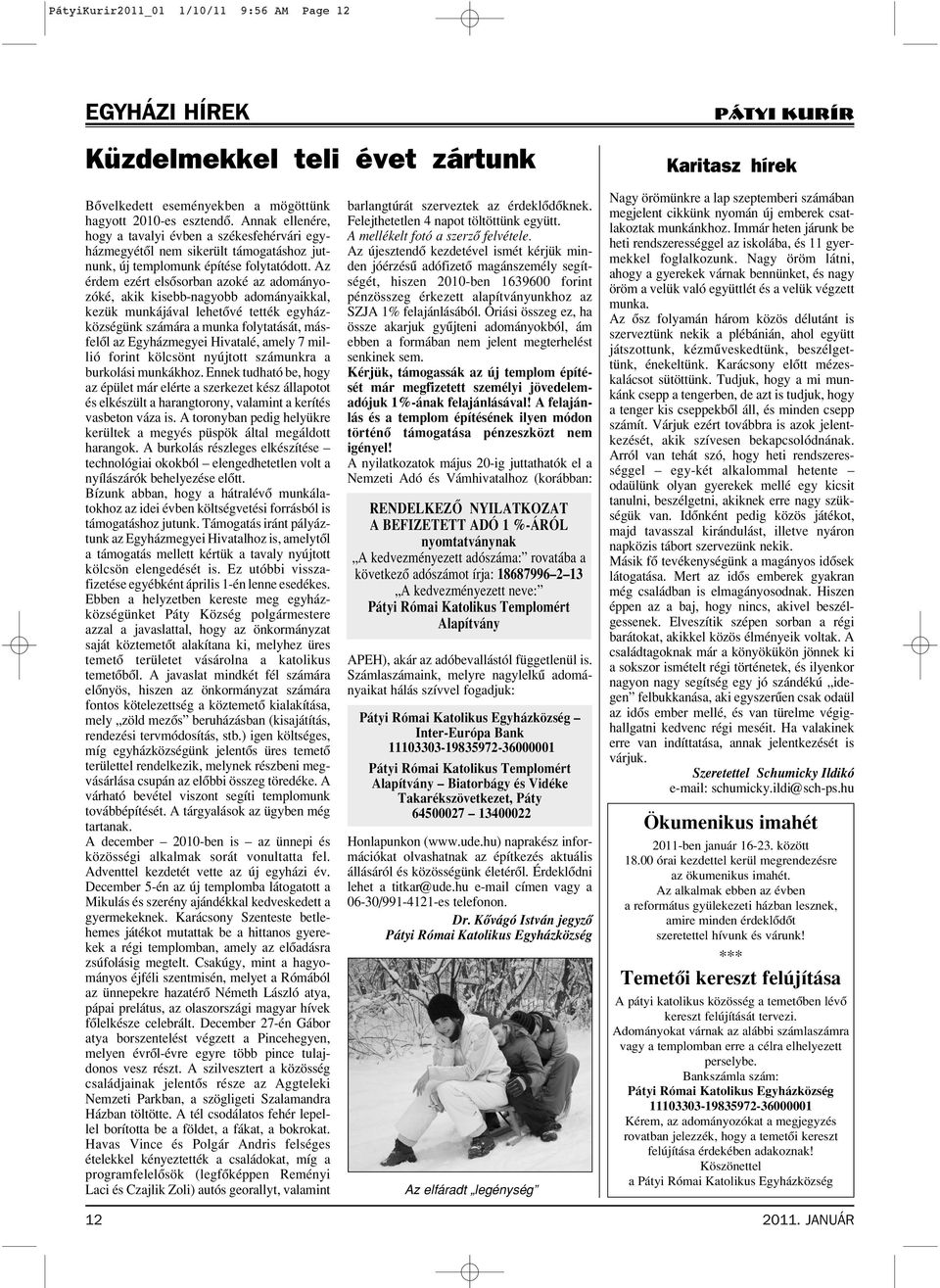 Az érdem ezért elsôsorban azoké az adományozóké, akik kisebb-nagyobb adományaikkal, kezük munkájával lehetôvé tették egyházközségünk számára a munka folytatását, másfelôl az Egyházmegyei Hivatalé,