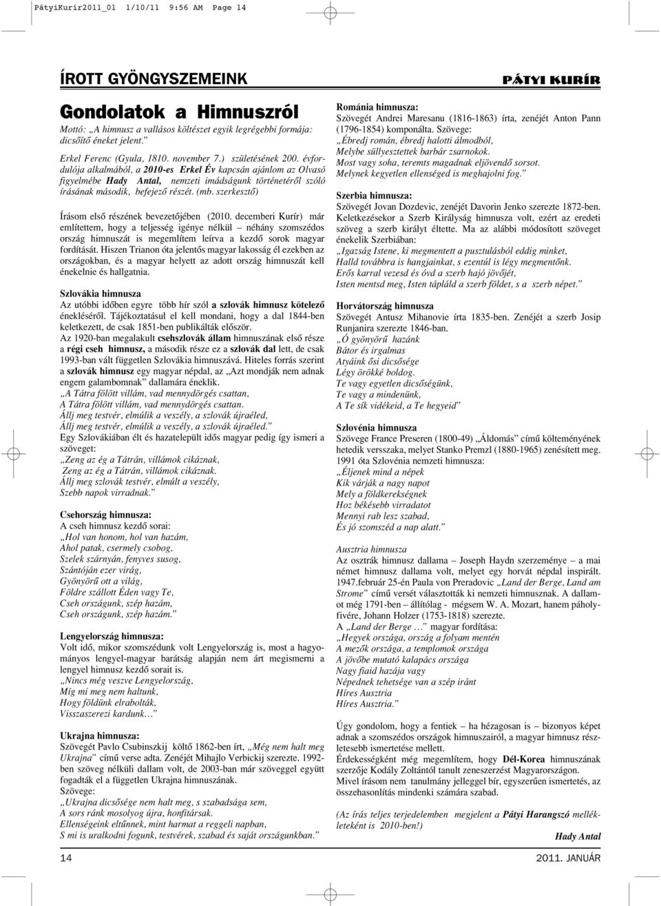 évfordulója alkalmából, a 2010-es Erkel Év kapcsán ajánlom az Olvasó figyelmébe Hady Antal, nemzeti imádságunk történetérôl szóló írásának második, befejezô részét. (mb.