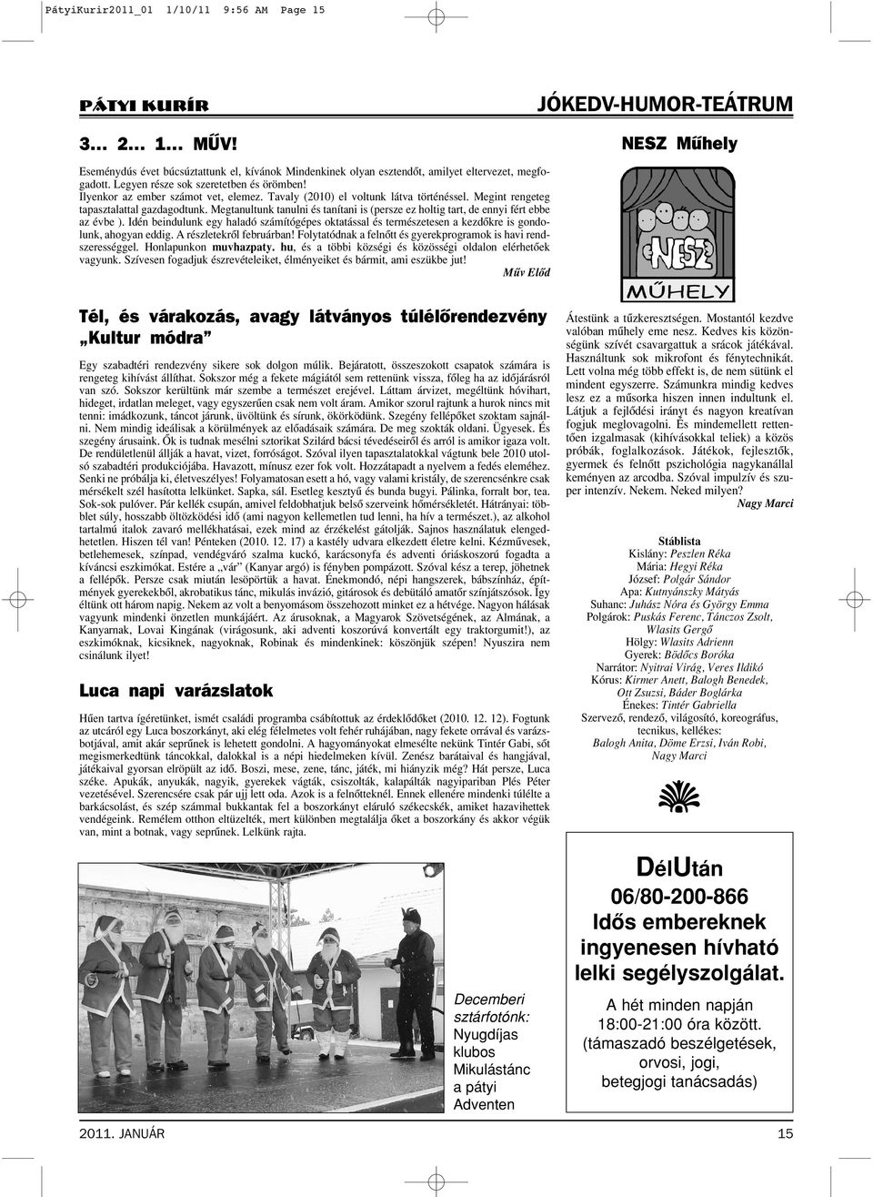 Megtanultunk tanulni és tanítani is (persze ez holtig tart, de ennyi fért ebbe az évbe ). Idén beindulunk egy haladó számítógépes oktatással és természetesen a kezdôkre is gondolunk, ahogyan eddig.