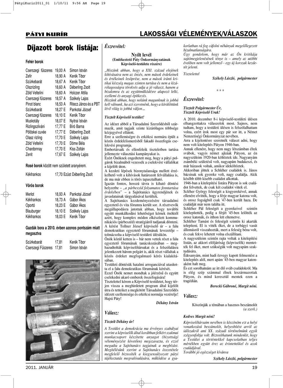 Cserszegi fûszeres 18,10 E Kerék Tibor Muskotály 18,07 E Nyitrai István Rizlingszilváni 17,77 E Bíró Barna Pölöskei cuvée 17,77 E Déberling Zsolt Olasz rizling 17,70 E Székely Lajos Zöld Veltelini