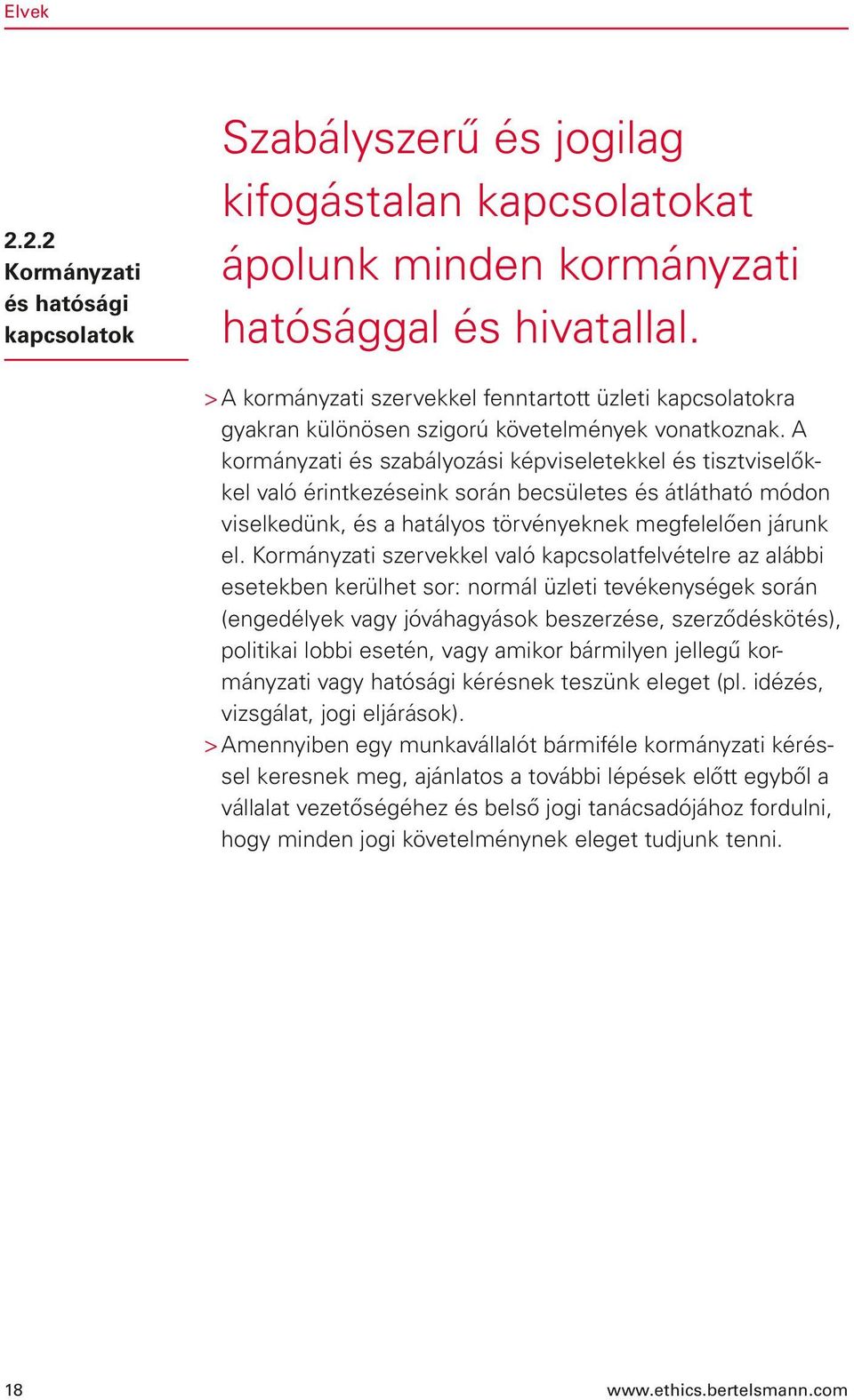A kormányzati és szabályozási képviseletekkel és tisztviselőkkel való érintkezéseink során becsületes és átlátható módon viselkedünk, és a hatályos törvényeknek megfelelően járunk el.
