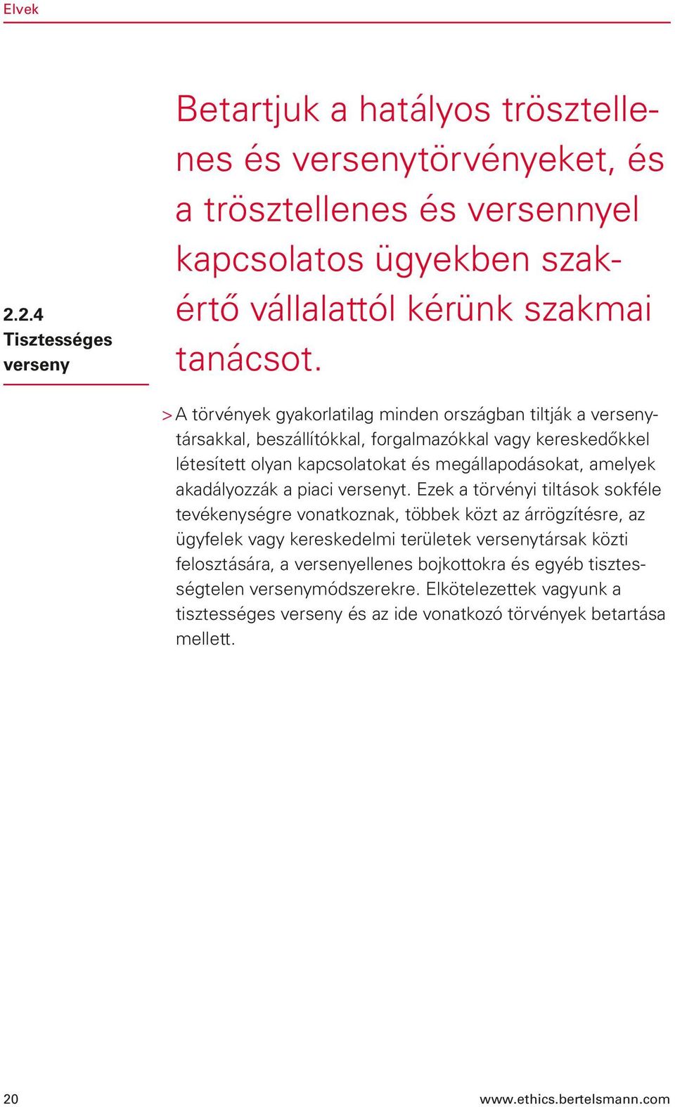 > A törvények gyakorlatilag minden országban tiltják a versenytársakkal, beszállítókkal, forgalmazókkal vagy kereskedőkkel létesített olyan kapcsolatokat és megállapodásokat, amelyek