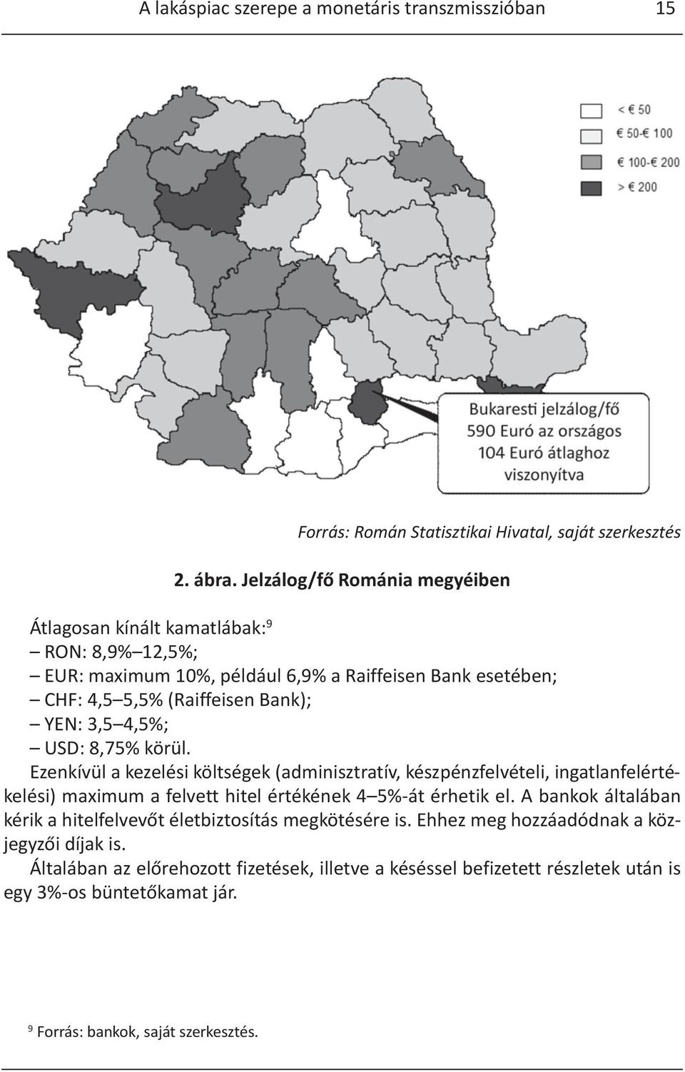 4,5%; USD: 8,75% körül. Ezenkívül a kezelési költségek (adminisztratív, készpénzfelvételi, ingatlanfelértékelési) maximum a felvett hitel értékének 4 5%-át érhetik el.