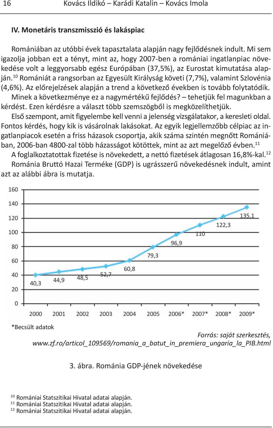 10 Romániát a rangsorban az Egyesült Királyság követi (7,7%), valamint Szlovénia (4,6%). Az előrejelzések alapján a trend a következő években is tovább folytatódik.