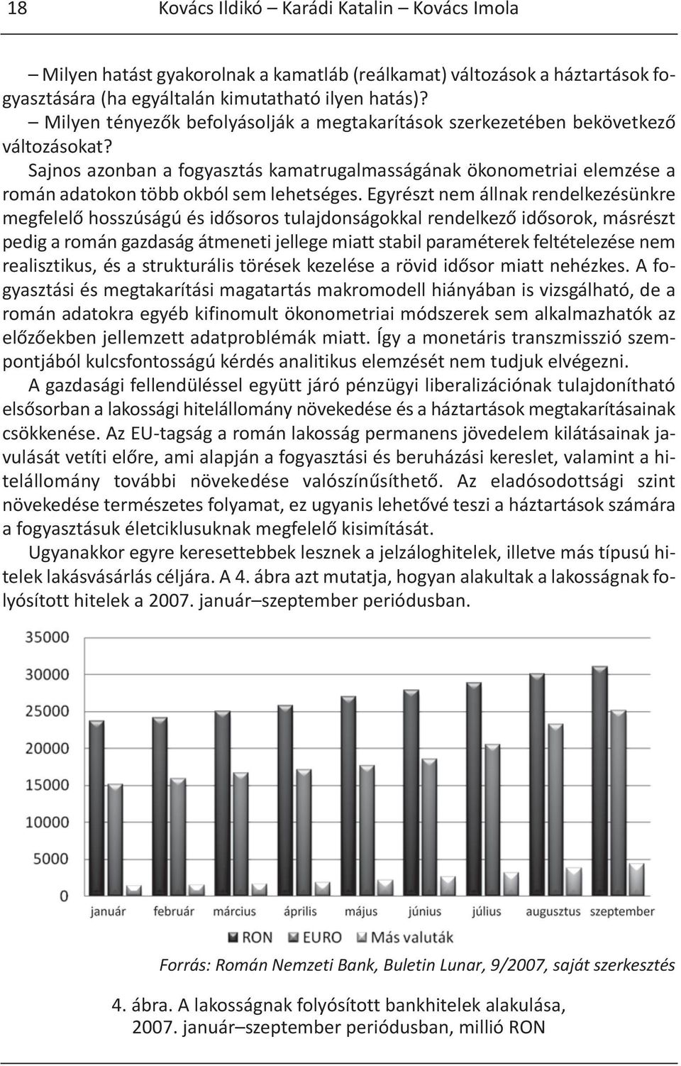 Sajnos azonban a fogyasztás kamatrugalmasságának ökonometriai elemzése a román adatokon több okból sem lehetséges.