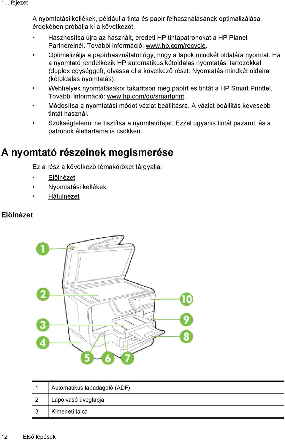 Ha a nyomtató rendelkezik HP automatikus kétoldalas nyomtatási tartozékkal (duplex egységgel), olvassa el a következő részt: Nyomtatás mindkét oldalra (kétoldalas nyomtatás).