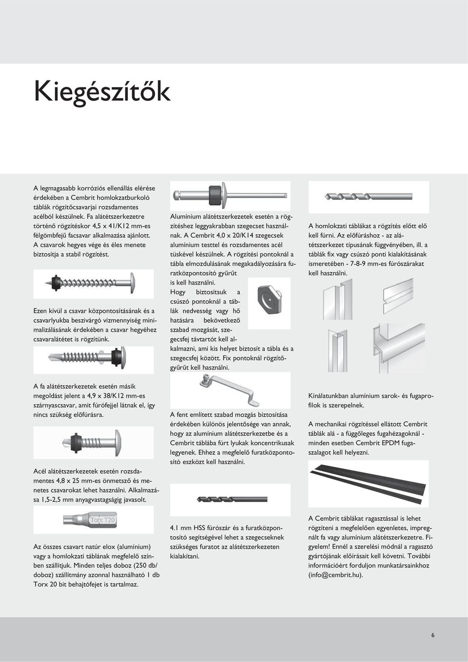 Ezen kívül a csavar központosításának és a csavarlyukba beszivárgó vízmennyiség minimalizálásának érdekében a csavar hegyéhez csavaralátétet is rögzítünk.