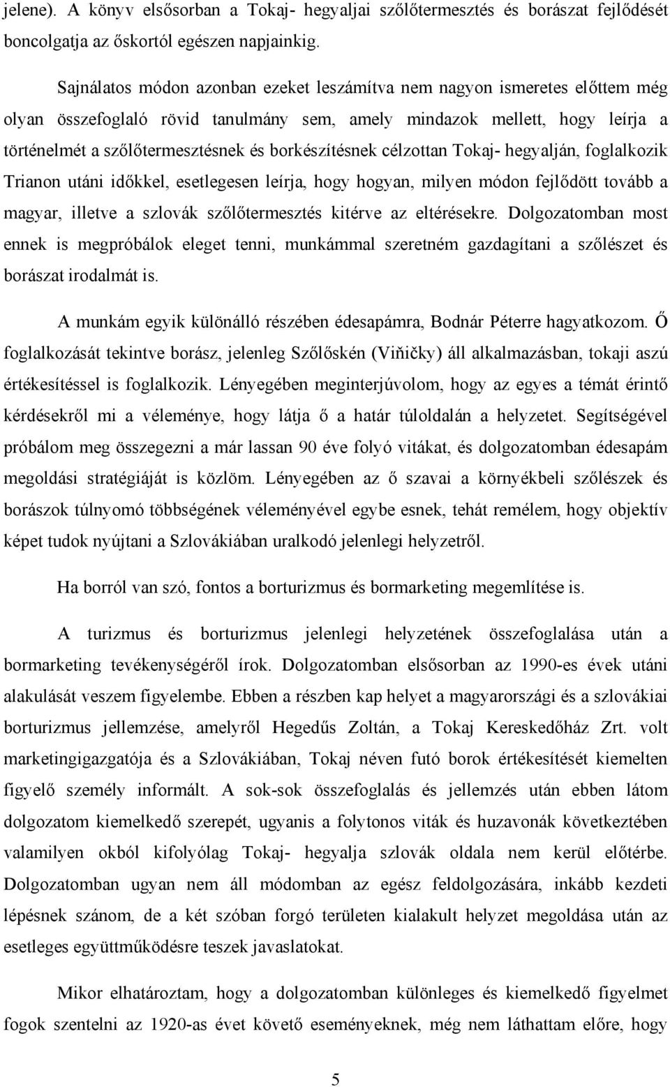 borkészítésnek célzottan Tokaj- hegyalján, foglalkozik Trianon utáni időkkel, esetlegesen leírja, hogy hogyan, milyen módon fejlődött tovább a magyar, illetve a szlovák szőlőtermesztés kitérve az