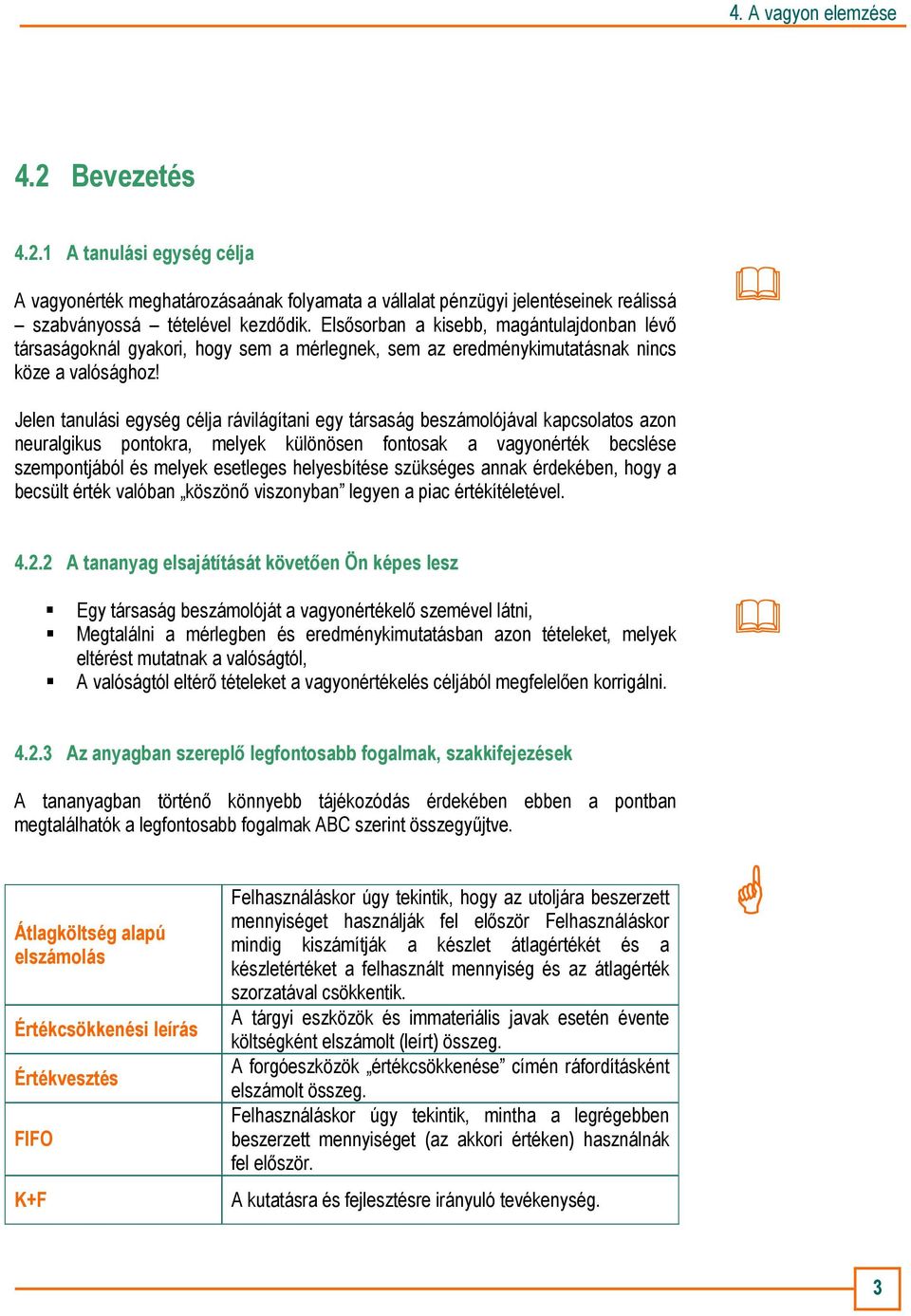 Jelen tanulási egység célja rávilágítani egy társaság beszámolójával kapcsolatos azon neuralgikus pontokra, melyek különösen fontosak a vagyonérték becslése szempontjából és melyek esetleges