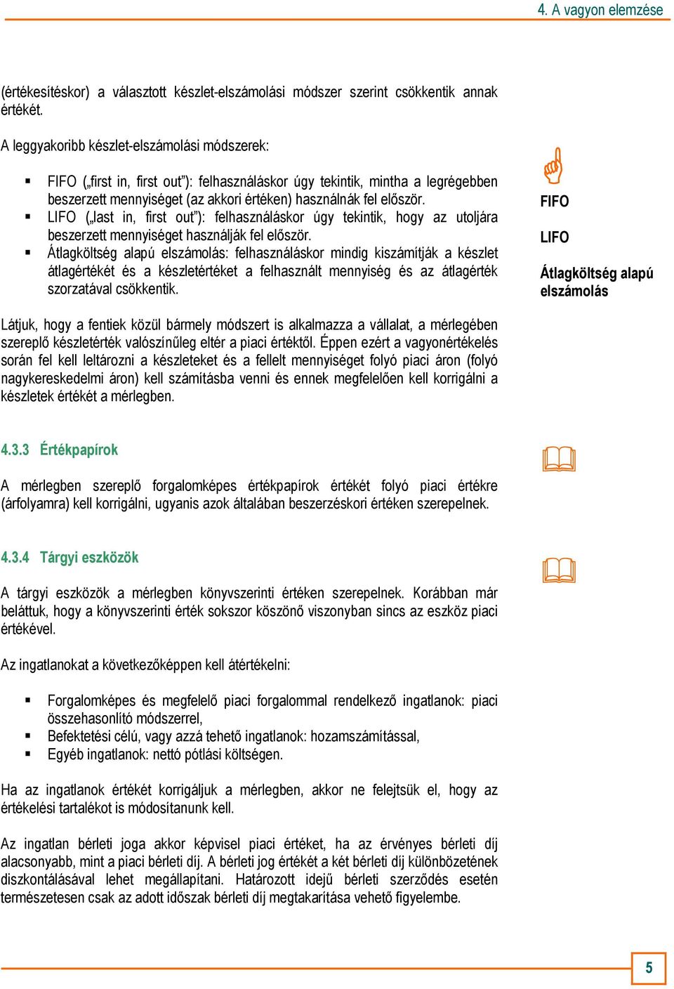 LIFO ( last in, first out ): felhasználáskor úgy tekintik, hogy az utoljára beszerzett mennyiséget használják fel elıször.