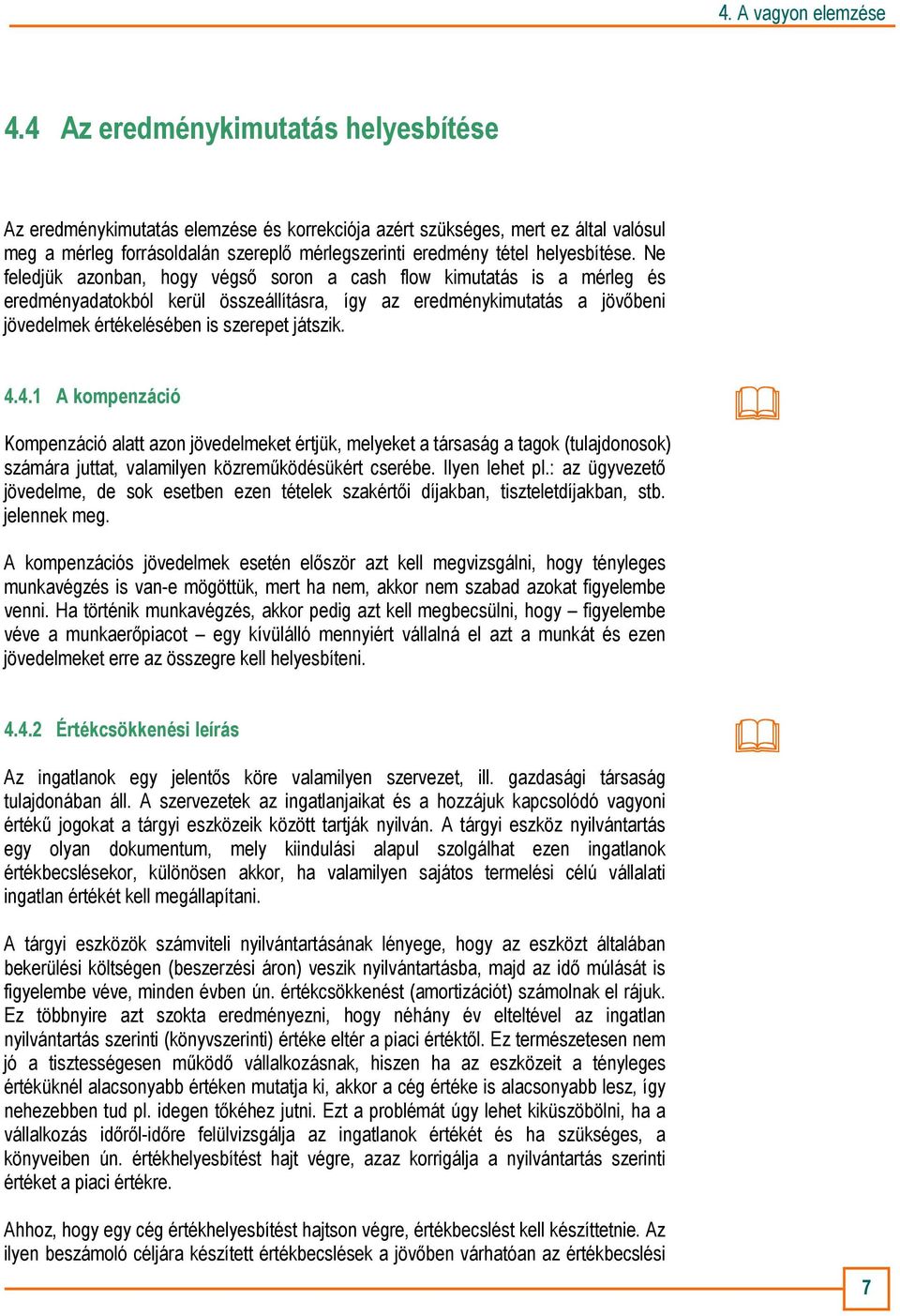 Ne feledjük azonban, hogy végsı soron a cash flow kimutatás is a mérleg és eredményadatokból kerül összeállításra, így az eredménykimutatás a jövıbeni jövedelmek értékelésében is szerepet játszik. 4.