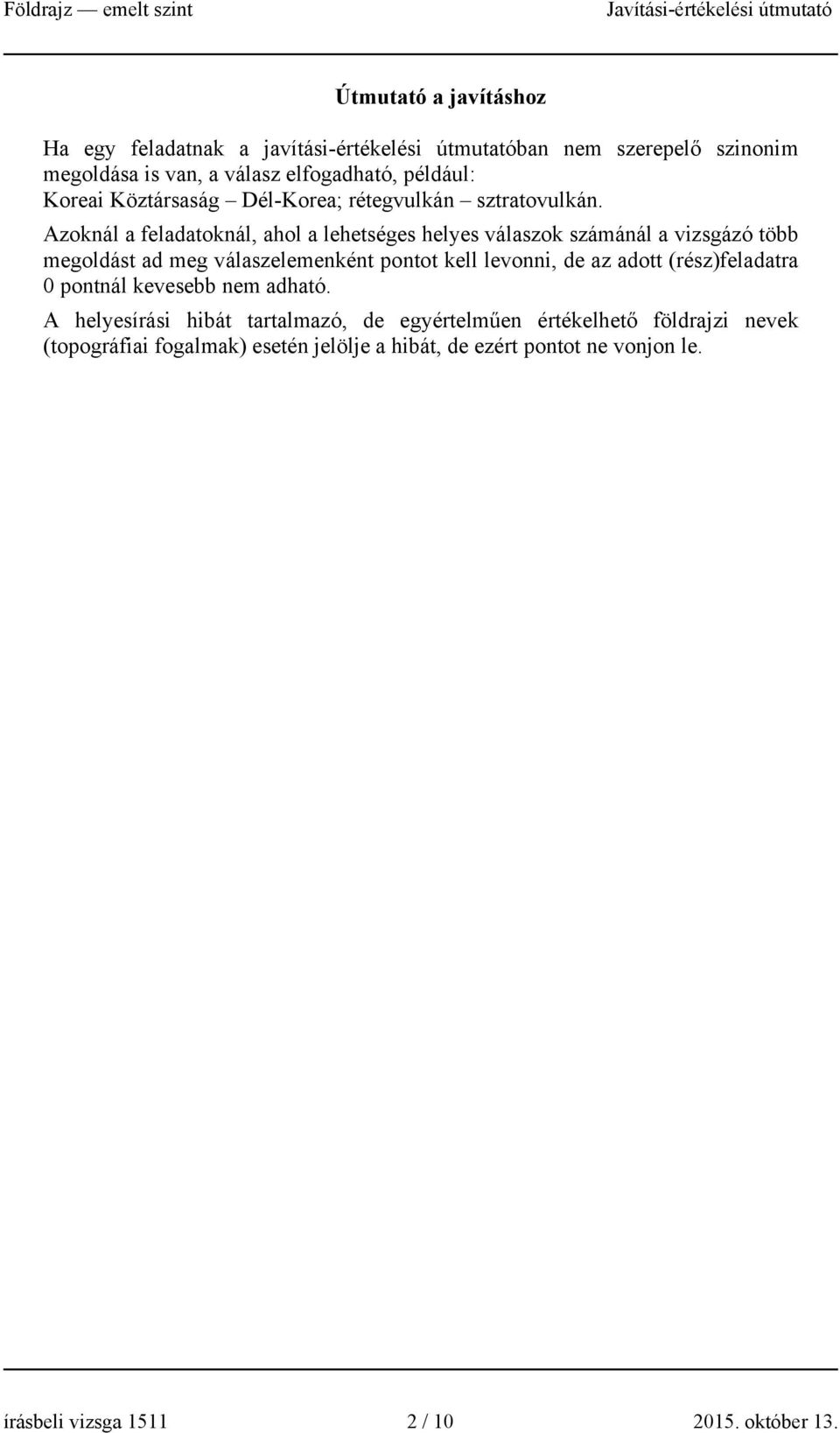 Azoknál a feladatoknál, ahol a lehetséges helyes válaszok számánál a vizsgázó több megoldást ad meg válaszelemenként pontot kell levonni, de az adott