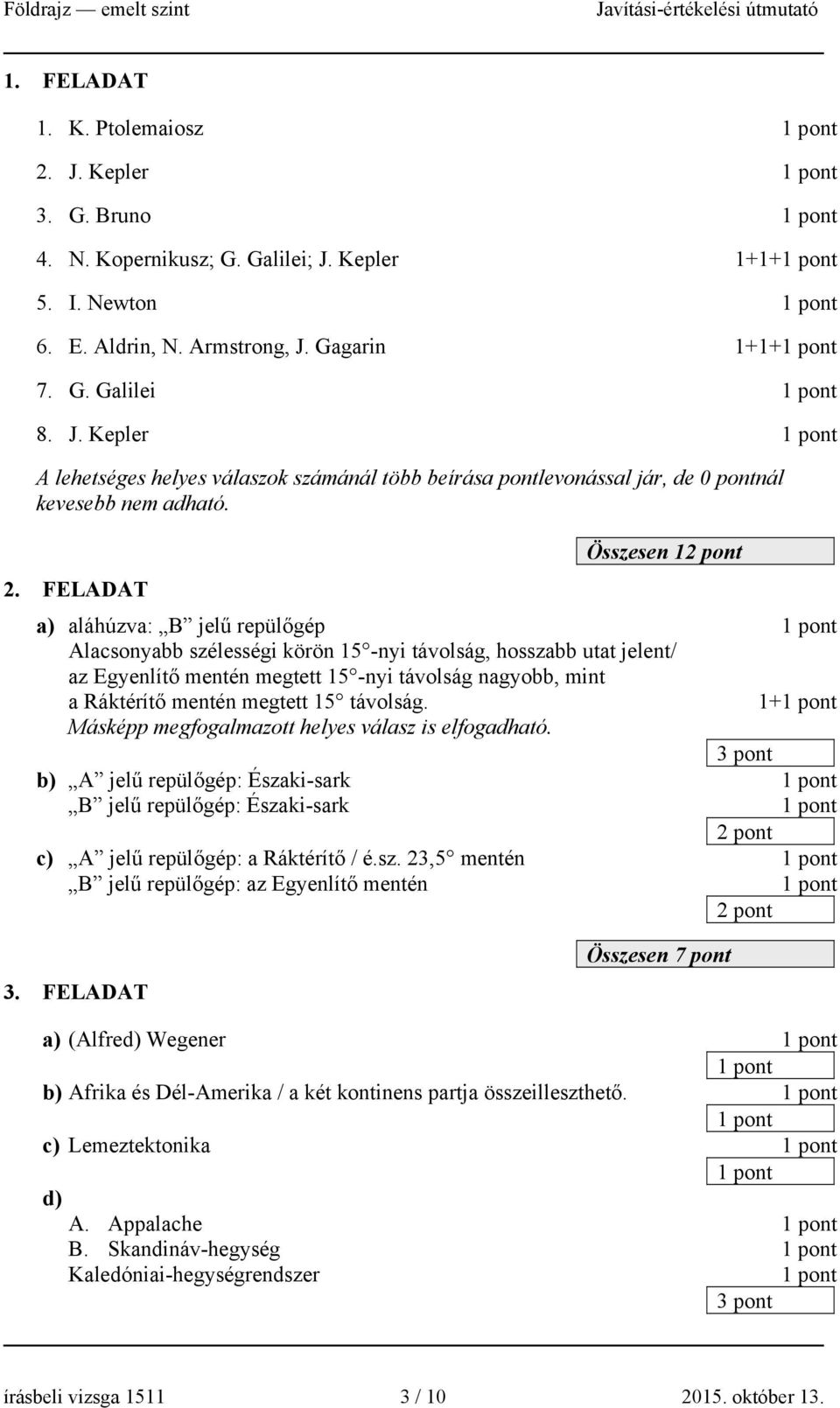 FELADAT a) aláhúzva: B jelű repülőgép Alacsonyabb szélességi körön 15 -nyi távolság, hosszabb utat jelent/ az Egyenlítő mentén megtett 15 -nyi távolság nagyobb, mint a Ráktérítő mentén megtett 15