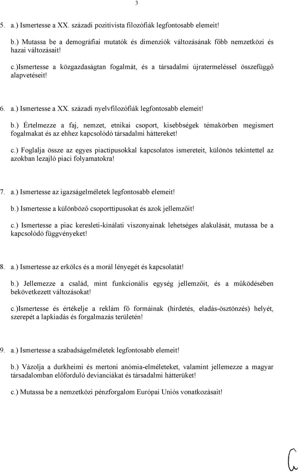 ) Értelmezze a faj, nemzet, etnikai csoport, kisebbségek témakörben megismert fogalmakat és az ehhez kapcsolódó társadalmi háttereket! c.) Foglalja össze az egyes piactípusokkal kapcsolatos ismereteit, különös tekintettel az azokban lezajló piaci folyamatokra!