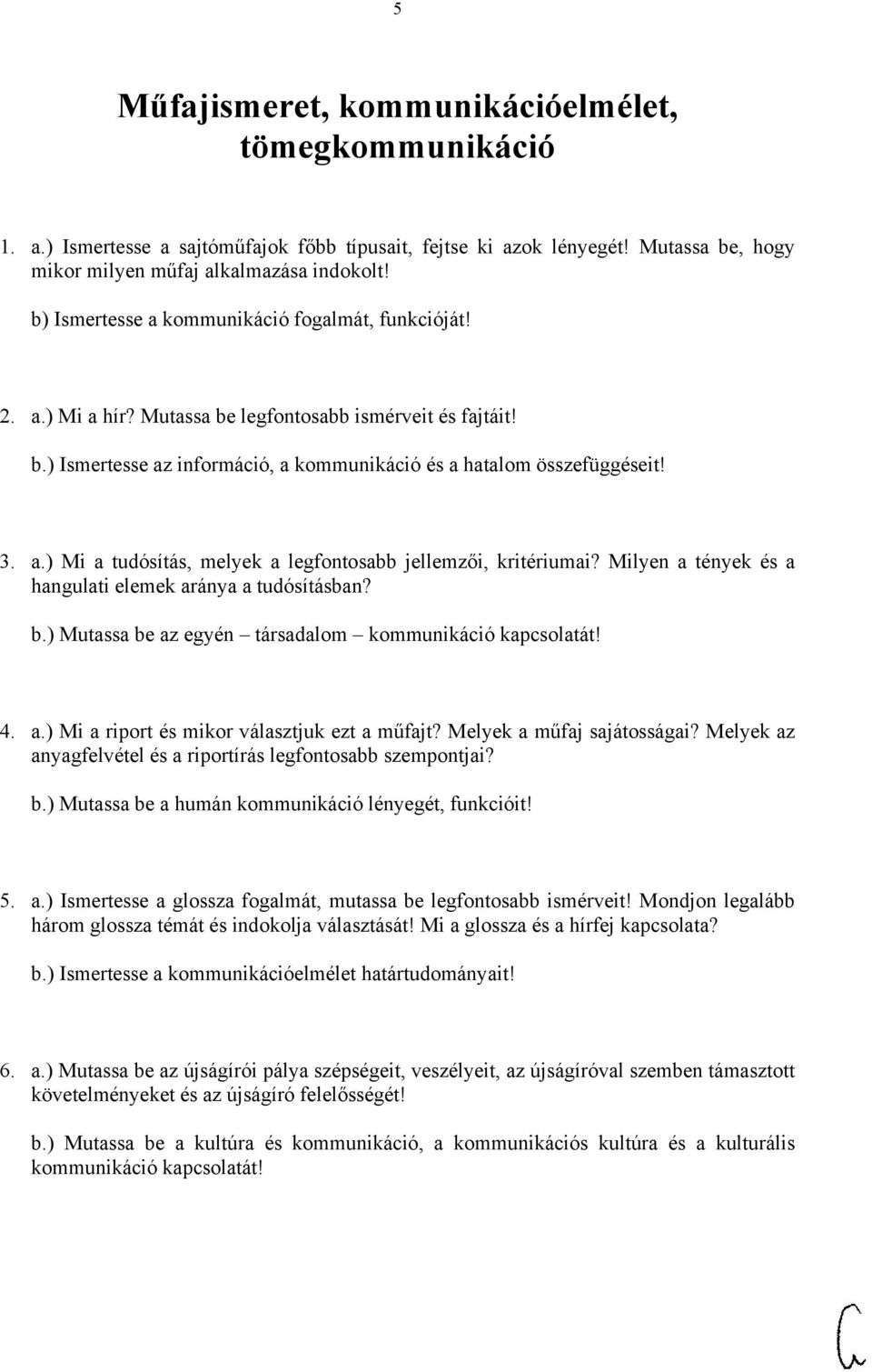 Milyen a tények és a hangulati elemek aránya a tudósításban? b.) Mutassa be az egyén társadalom kommunikáció kapcsolatát! 4. a.) Mi a riport és mikor választjuk ezt a műfajt?