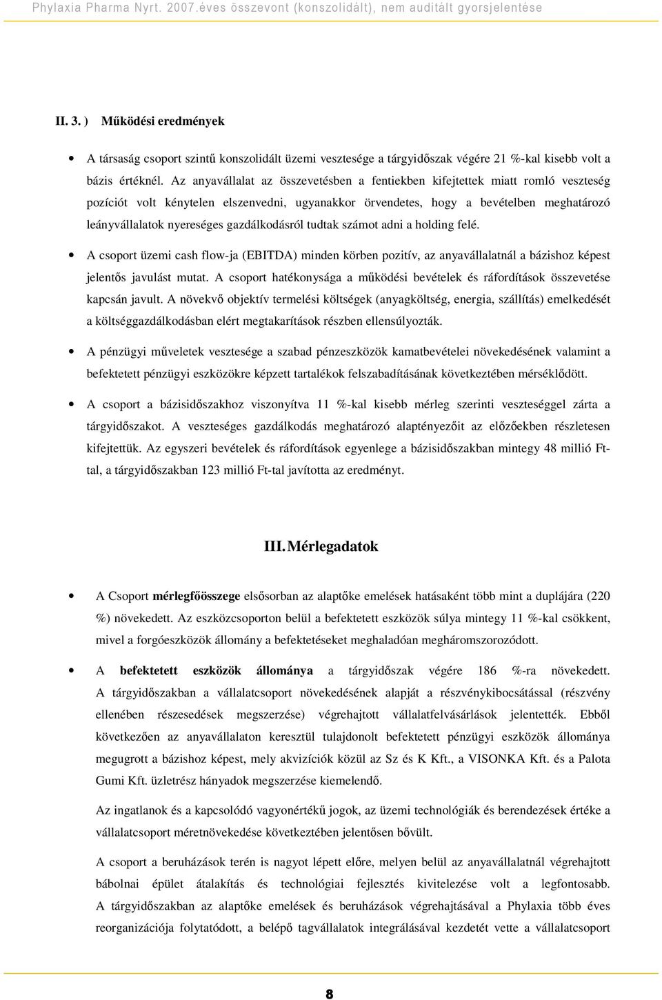 gazdálkodásról tudtak számot adni a holding felé. A csoport üzemi cash flow-ja (EBITDA) minden körben pozitív, az anyavállalatnál a bázishoz képest jelents javulást mutat.