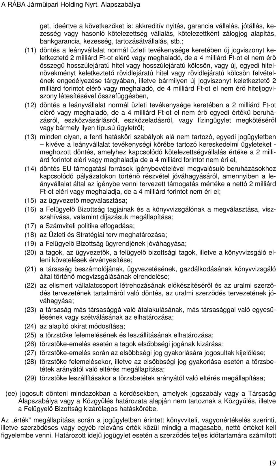 ; (11) döntés a leányvállalat normál üzleti tevékenysége keretében új jogviszonyt keletkeztető 2 milliárd Ft-ot elérő vagy meghaladó, de a 4 milliárd Ft-ot el nem érő összegű hosszúlejáratú hitel