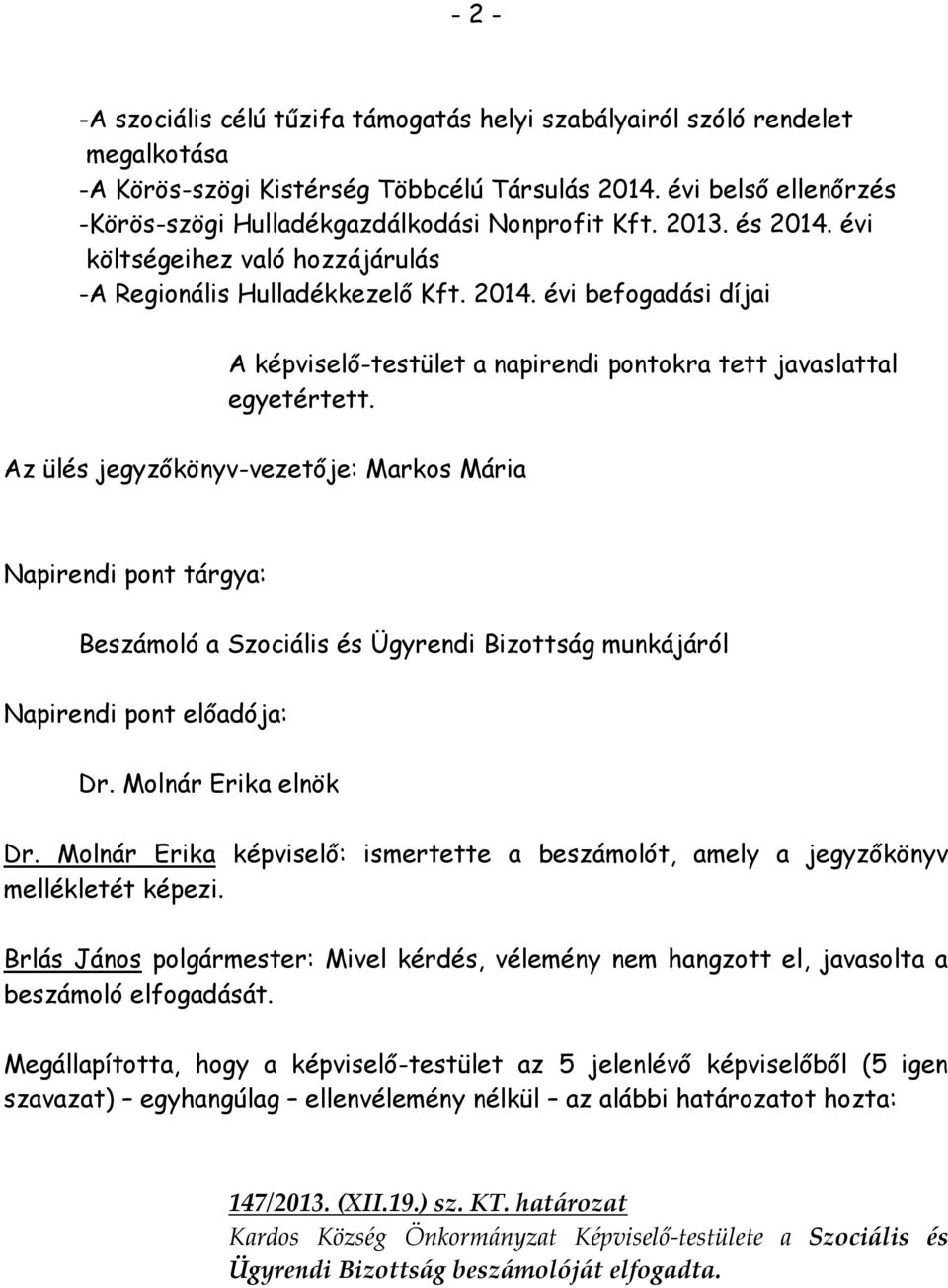 Az ülés jegyzőkönyv-vezetője: Markos Mária Napirendi pont tárgya: Beszámoló a Szociális és Ügyrendi Bizottság munkájáról Napirendi pont előadója: Dr. Molnár Erika elnök Dr.