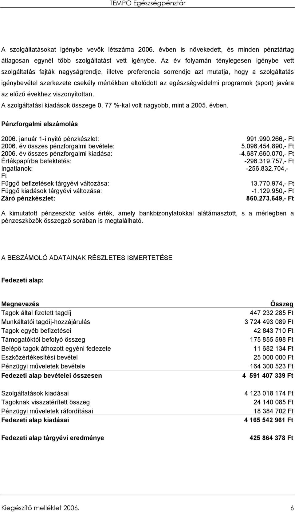 egészségvédelmi programok (sport) javára az előző évekhez viszonyítottan. A szolgáltatási kiadások összege 0, 77 %-kal volt nagyobb, mint a 2005. évben. Pénzforgalmi elszámolás 2006.