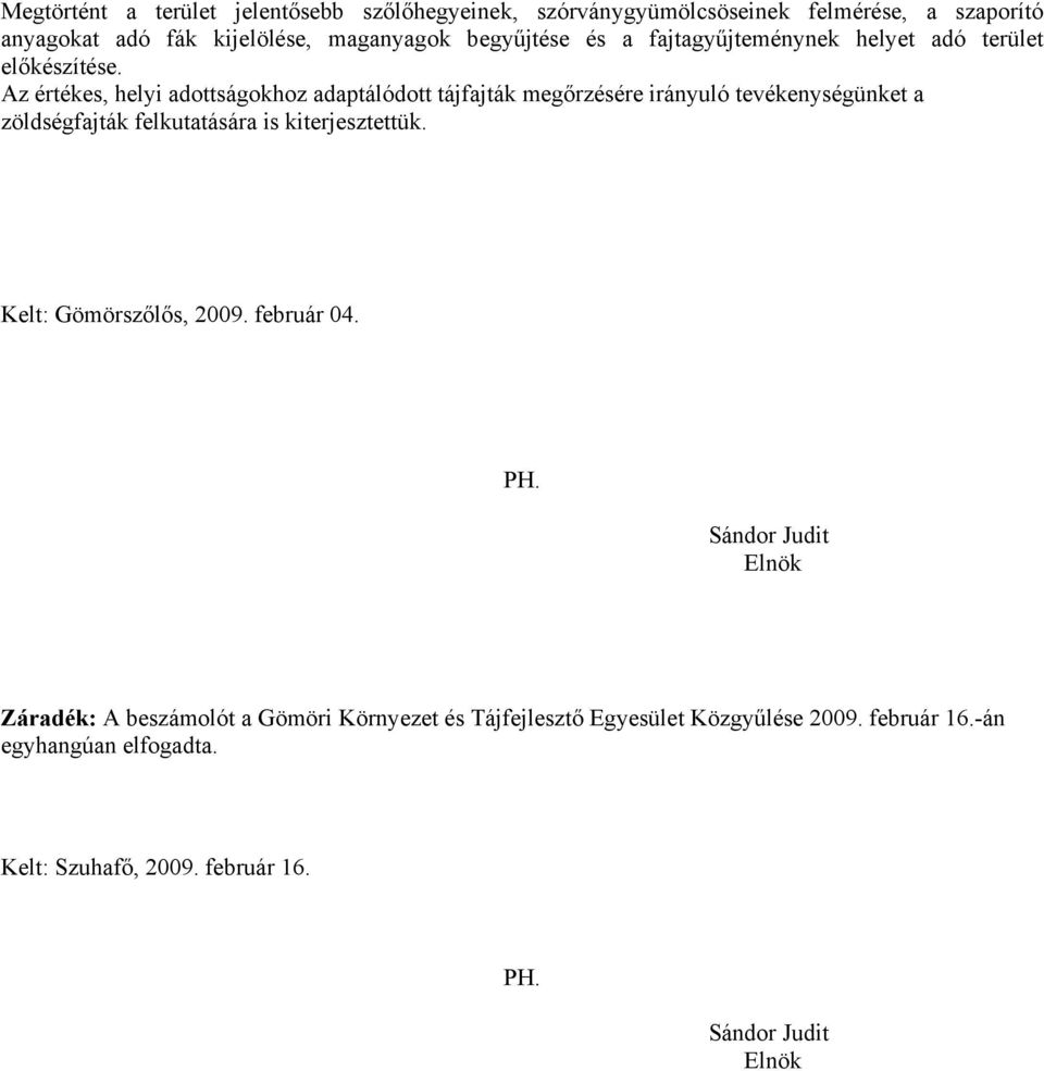 Az értékes, helyi adottságokhoz adaptálódott tájfajták megőrzésére irányuló tevékenységünket a zöldségfajták felkutatására is kiterjesztettük.