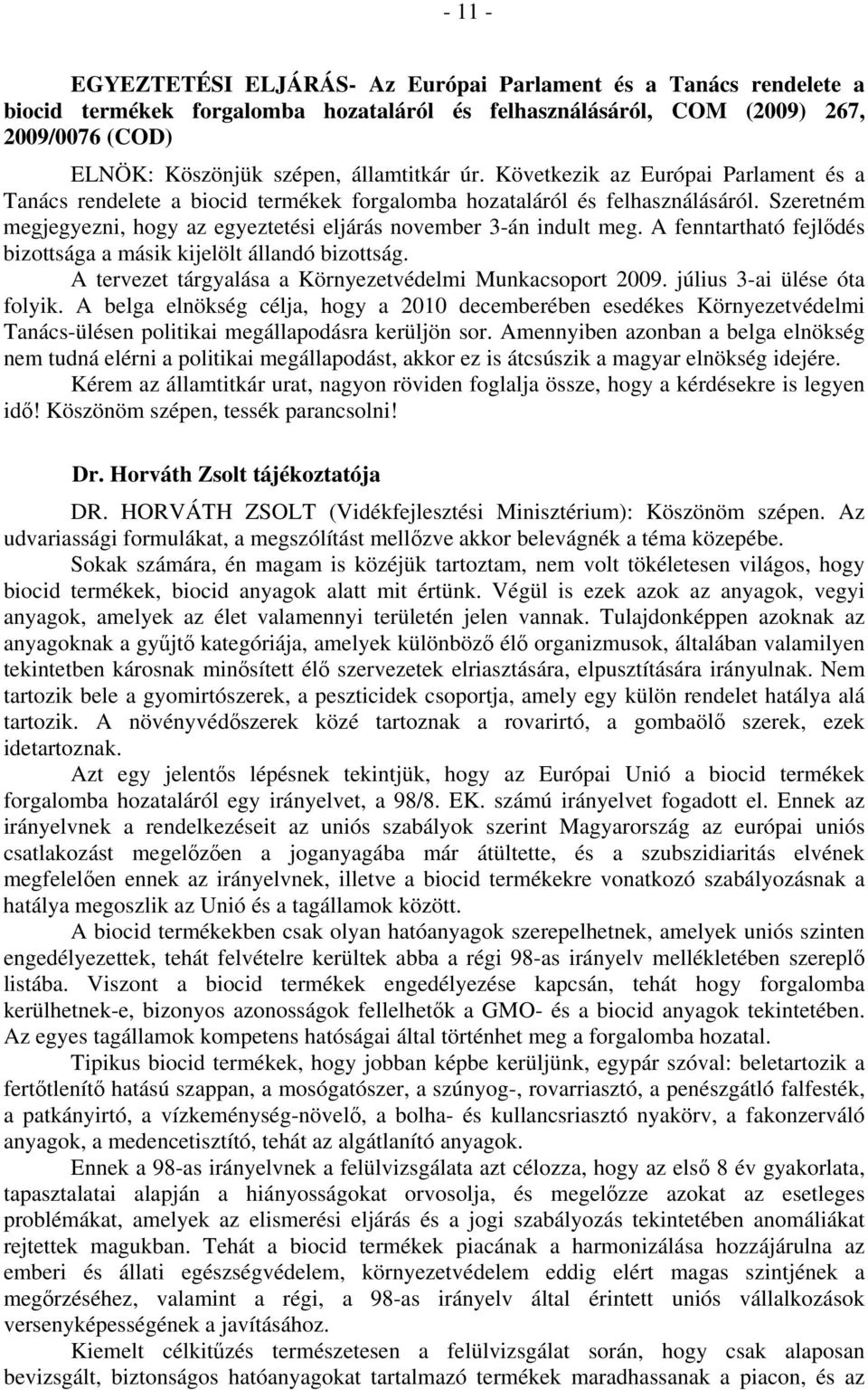 Szeretném megjegyezni, hogy az egyeztetési eljárás november 3-án indult meg. A fenntartható fejlődés bizottsága a másik kijelölt állandó bizottság.