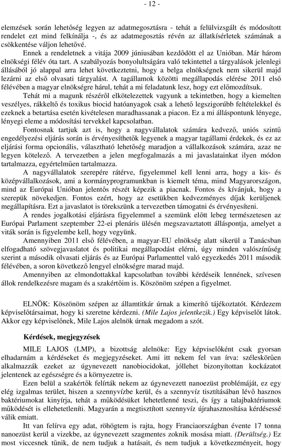 A szabályozás bonyolultságára való tekintettel a tárgyalások jelenlegi állásából jó alappal arra lehet következtetni, hogy a belga elnökségnek nem sikerül majd lezárni az első olvasati tárgyalást.