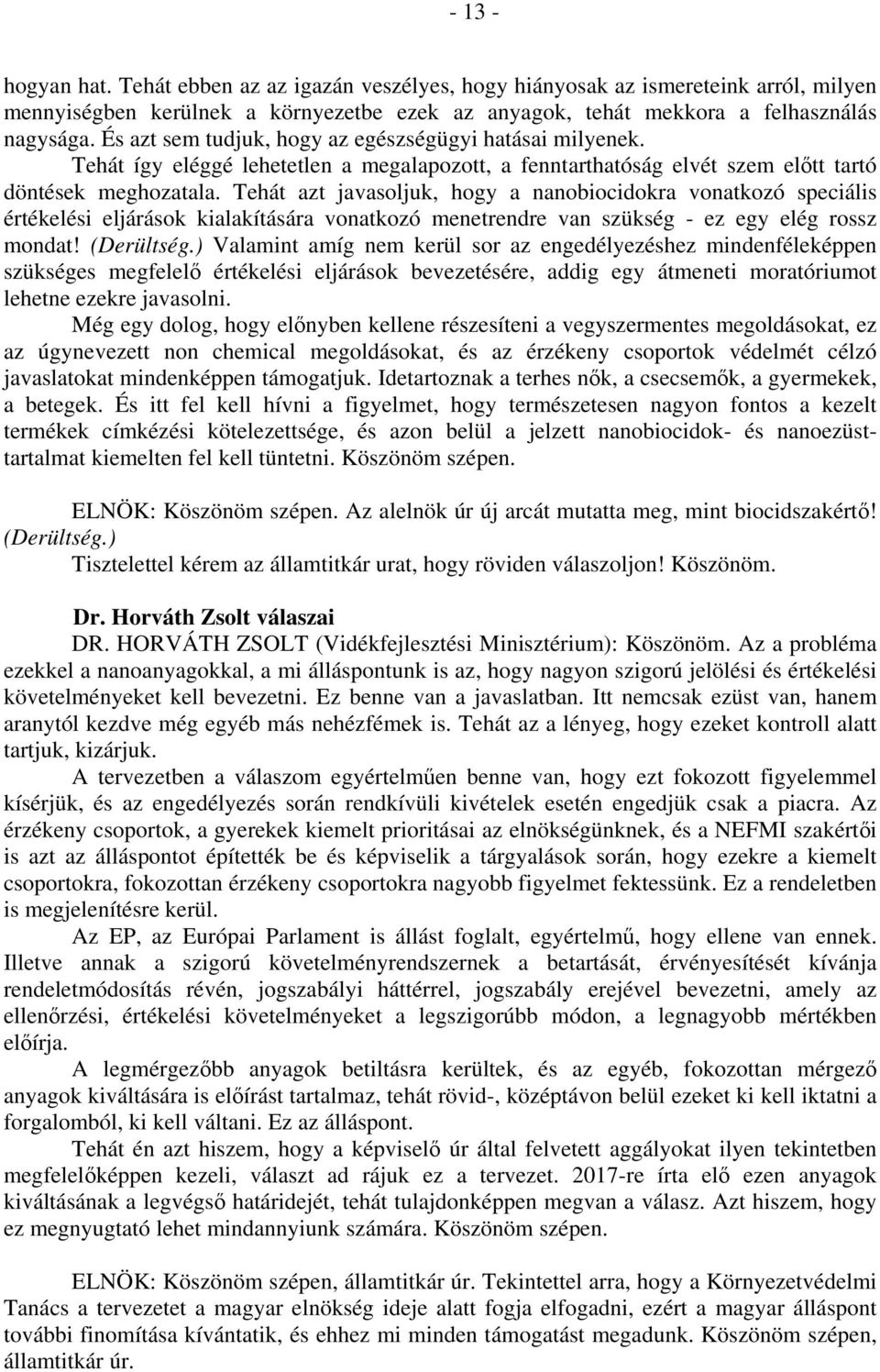 Tehát azt javasoljuk, hogy a nanobiocidokra vonatkozó speciális értékelési eljárások kialakítására vonatkozó menetrendre van szükség - ez egy elég rossz mondat! (Derültség.