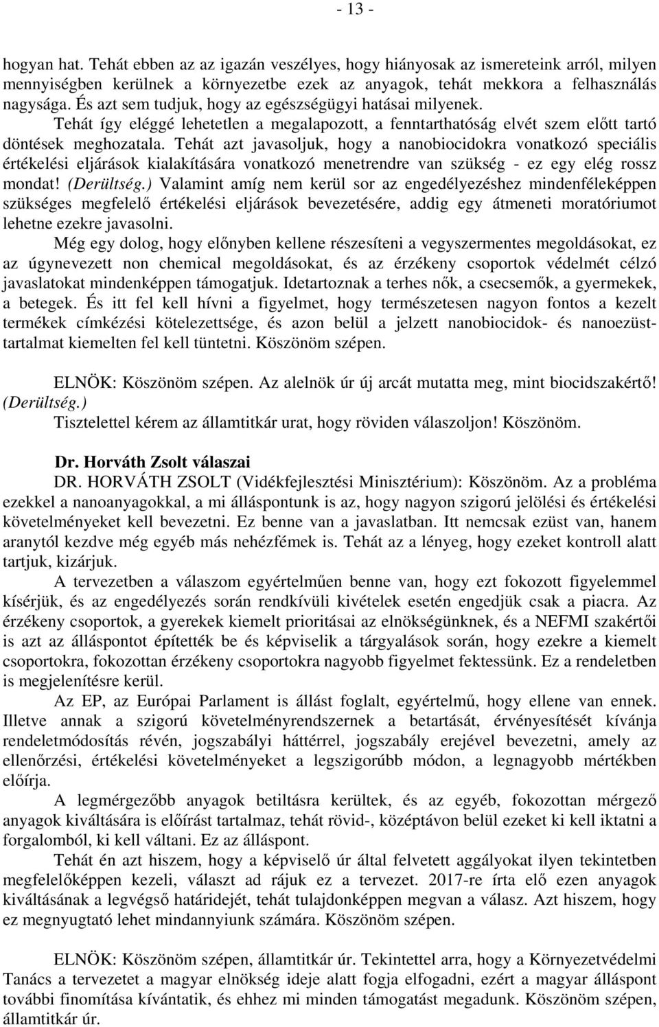 Tehát azt javasoljuk, hogy a nanobiocidokra vonatkozó speciális értékelési eljárások kialakítására vonatkozó menetrendre van szükség - ez egy elég rossz mondat! (Derültség.