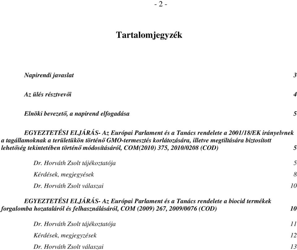 COM(2010) 375, 2010/0208 (COD) 5 Dr. Horváth Zsolt tájékoztatója 5 Kérdések, megjegyések 8 Dr.