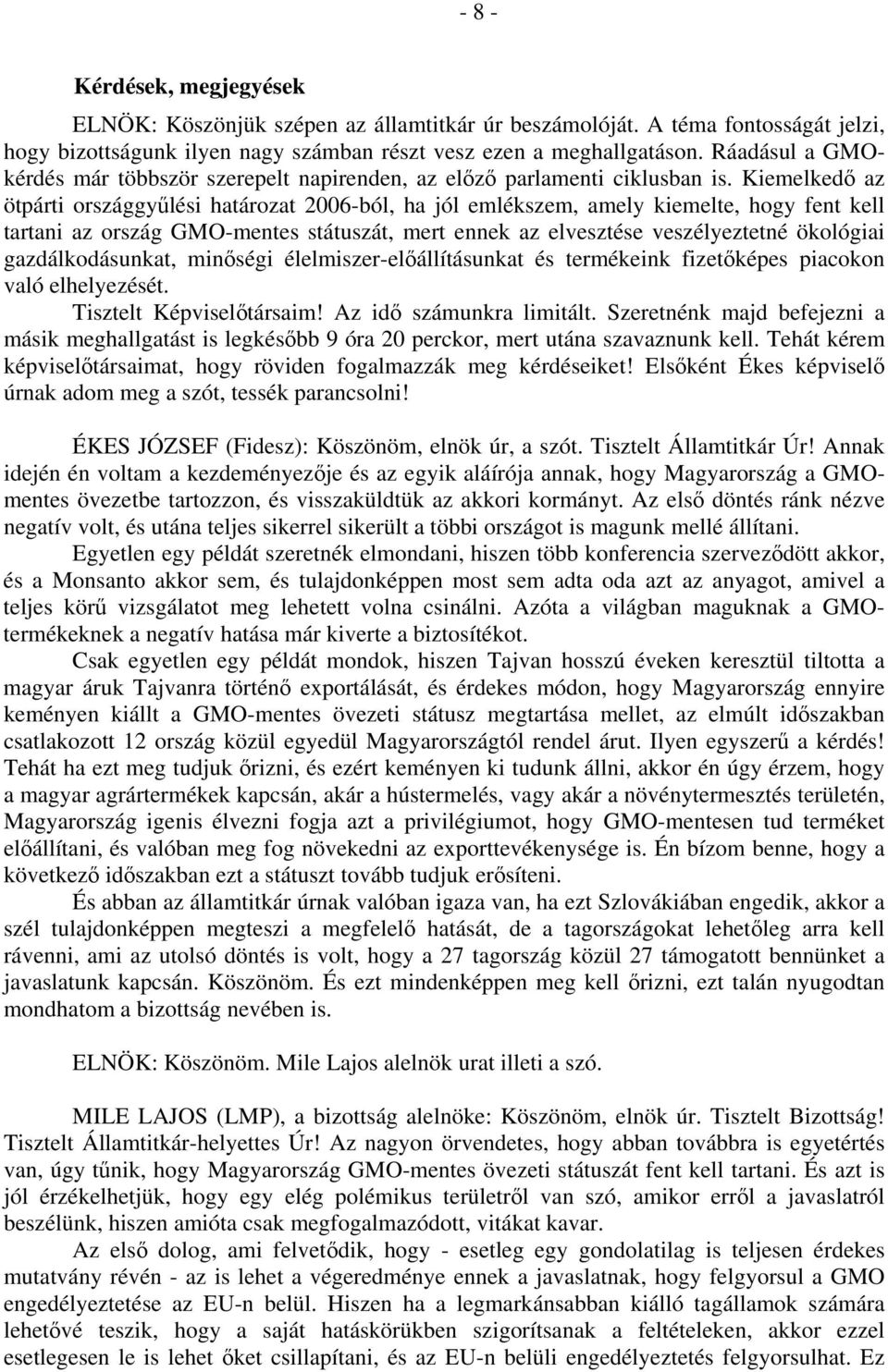 Kiemelkedő az ötpárti országgyűlési határozat 2006-ból, ha jól emlékszem, amely kiemelte, hogy fent kell tartani az ország GMO-mentes státuszát, mert ennek az elvesztése veszélyeztetné ökológiai