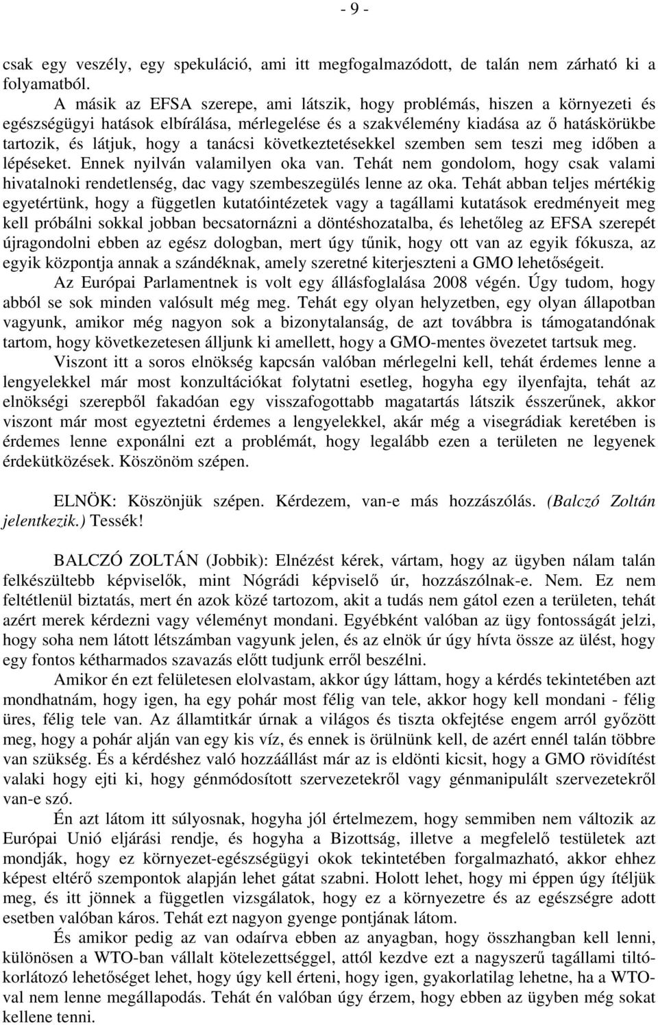 tanácsi következtetésekkel szemben sem teszi meg időben a lépéseket. Ennek nyilván valamilyen oka van.