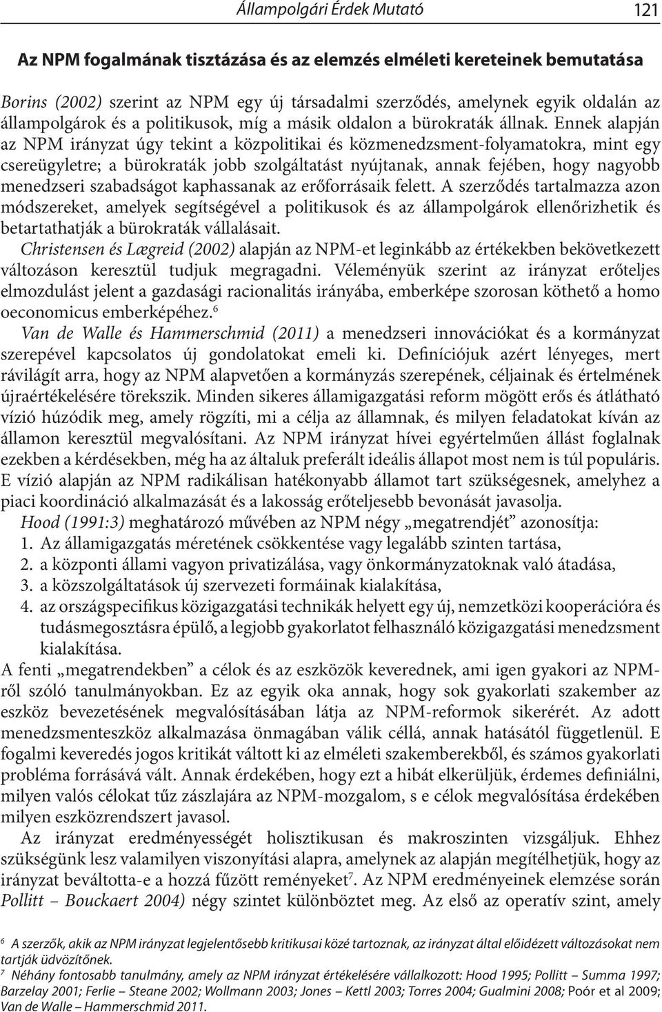 Ennek alapján az NPM irányzat úgy tekint a közpolitikai és közmenedzsment-folyamatokra, mint egy csereügyletre; a bürokraták jobb szolgáltatást nyújtanak, annak fejében, hogy nagyobb menedzseri