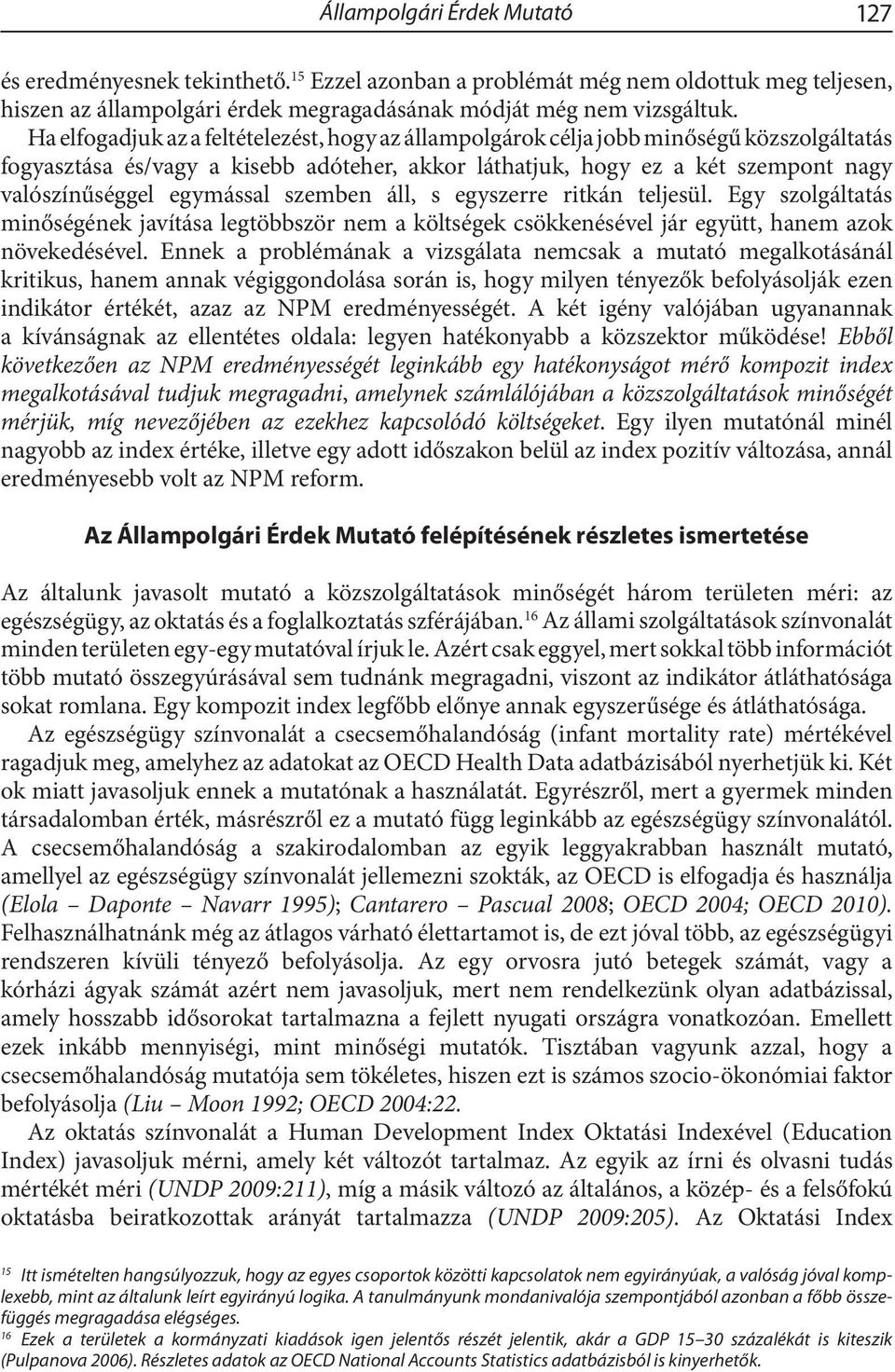 egymással szemben áll, s egyszerre ritkán teljesül. Egy szolgáltatás minőségének javítása legtöbbször nem a költségek csökkenésével jár együtt, hanem azok növekedésével.