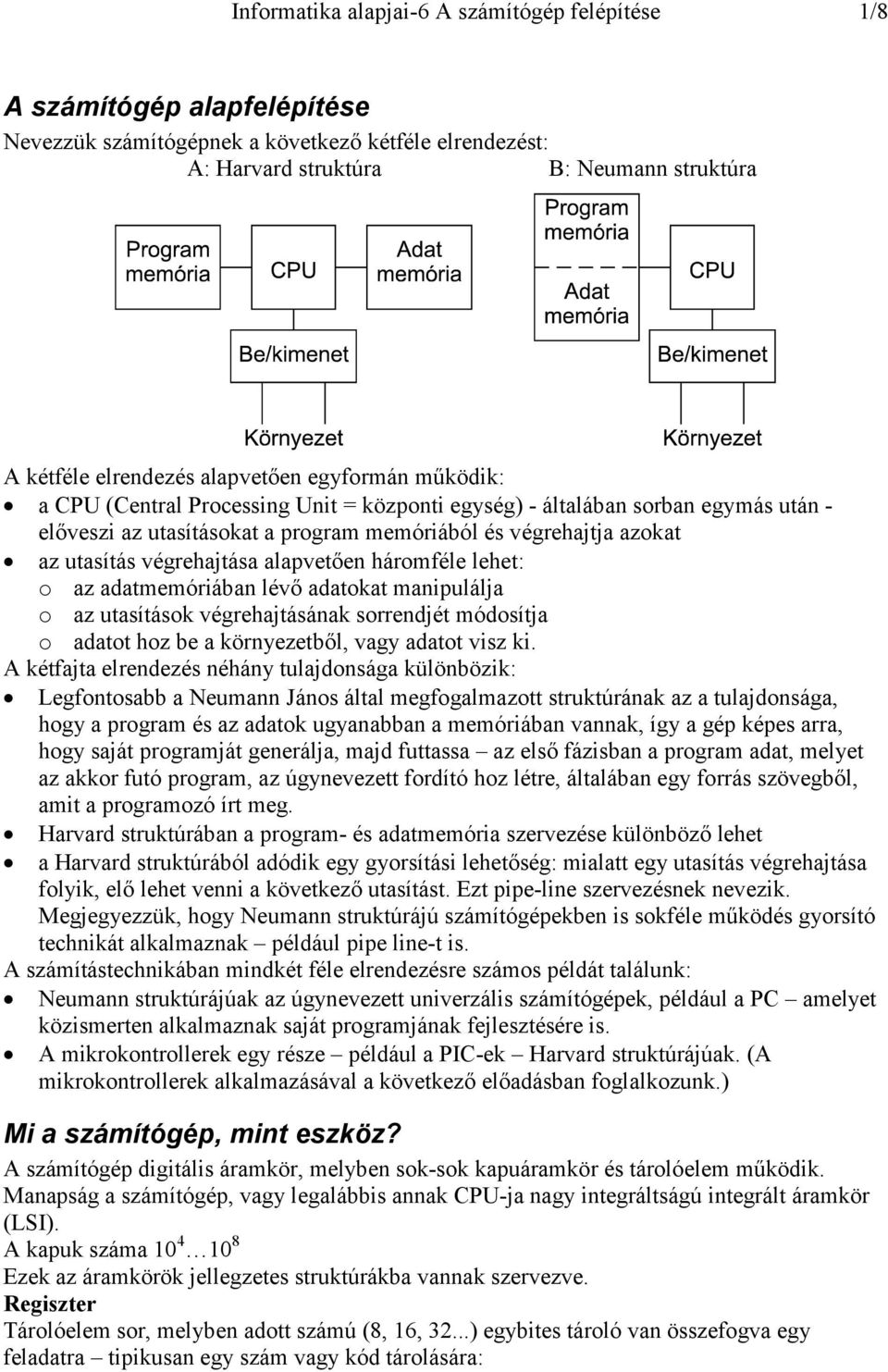 alapvetően háromféle lehet: o az adatmemóriában lévő adatokat manipulálja o az utasítások végrehajtásának sorrendjét módosítja o adatot hoz be a környezetből, vagy adatot visz ki.