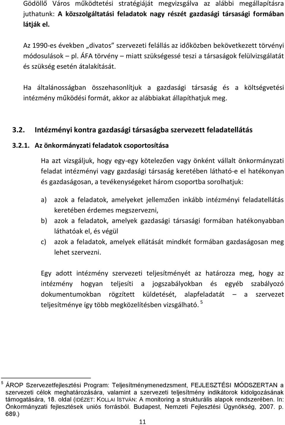 Ha általánosságban összehasonlítjuk a gazdasági társaság és a költségvetési intézmény működési formát, akkor az alábbiakat állapíthatjuk meg. 3.2.