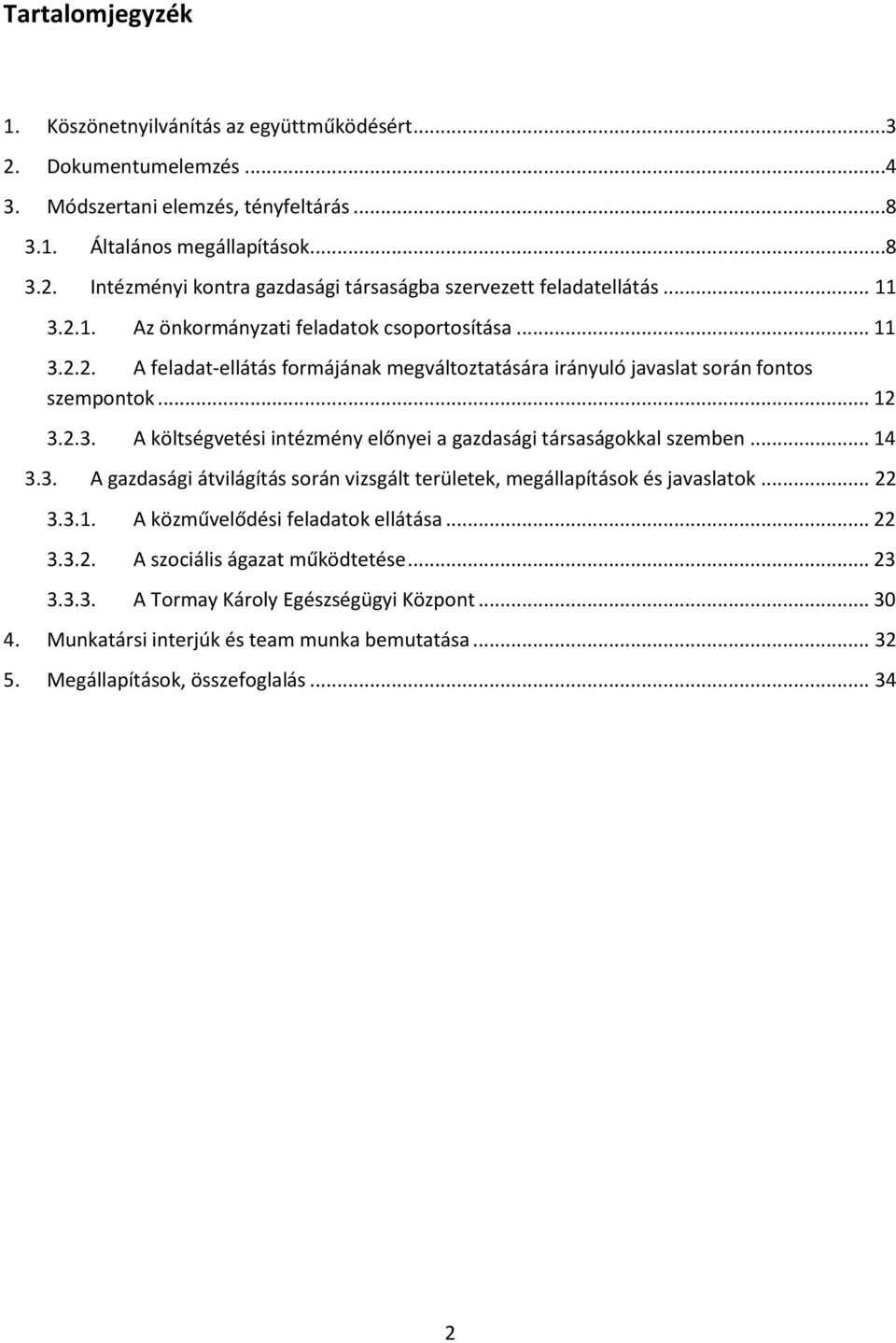 .. 14 3.3. A gazdasági átvilágítás során vizsgált területek, megállapítások és javaslatok... 22 3.3.1. A közművelődési feladatok ellátása... 22 3.3.2. A szociális ágazat működtetése... 23 3.3.3. A Tormay Károly Egészségügyi Központ.