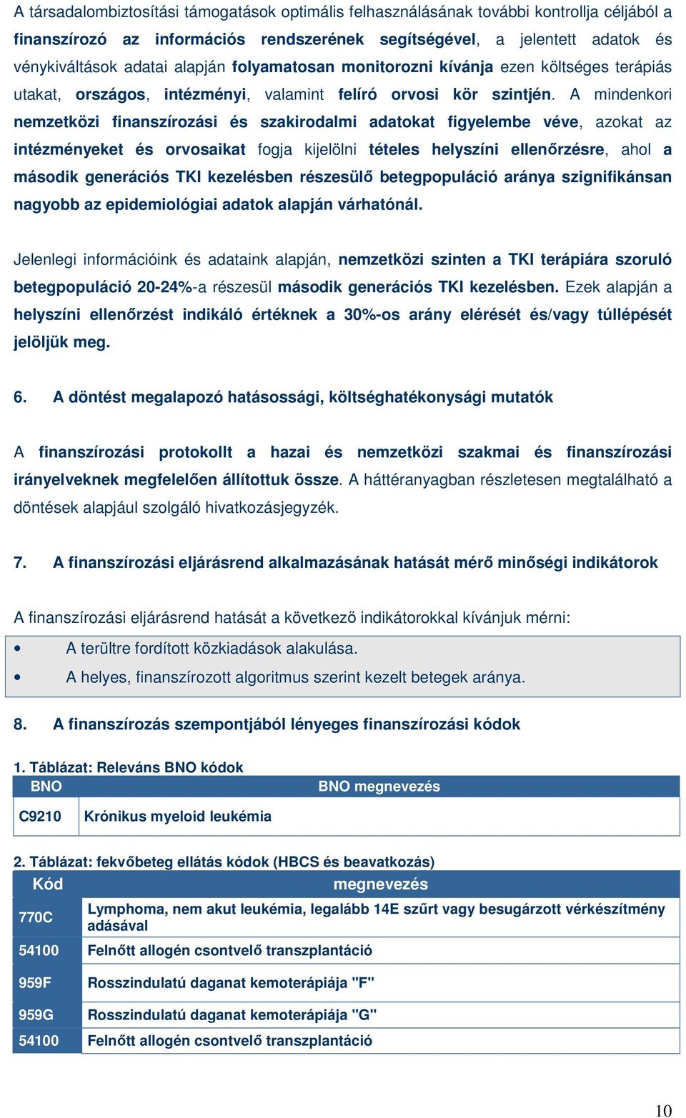 A mindenkori nemzetközi finanszírozási és szakirodalmi adatokat figyelembe véve, azokat az intézményeket és orvosaikat fogja kijelölni tételes helyszíni ellenırzésre, ahol a második generációs TKI