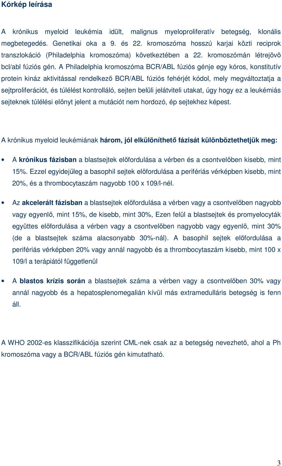 A Philadelphia kromoszóma BCR/ABL fúziós génje egy kóros, konstitutív protein kináz aktivitással rendelkezı BCR/ABL fúziós fehérjét kódol, mely megváltoztatja a sejtproliferációt, és túlélést