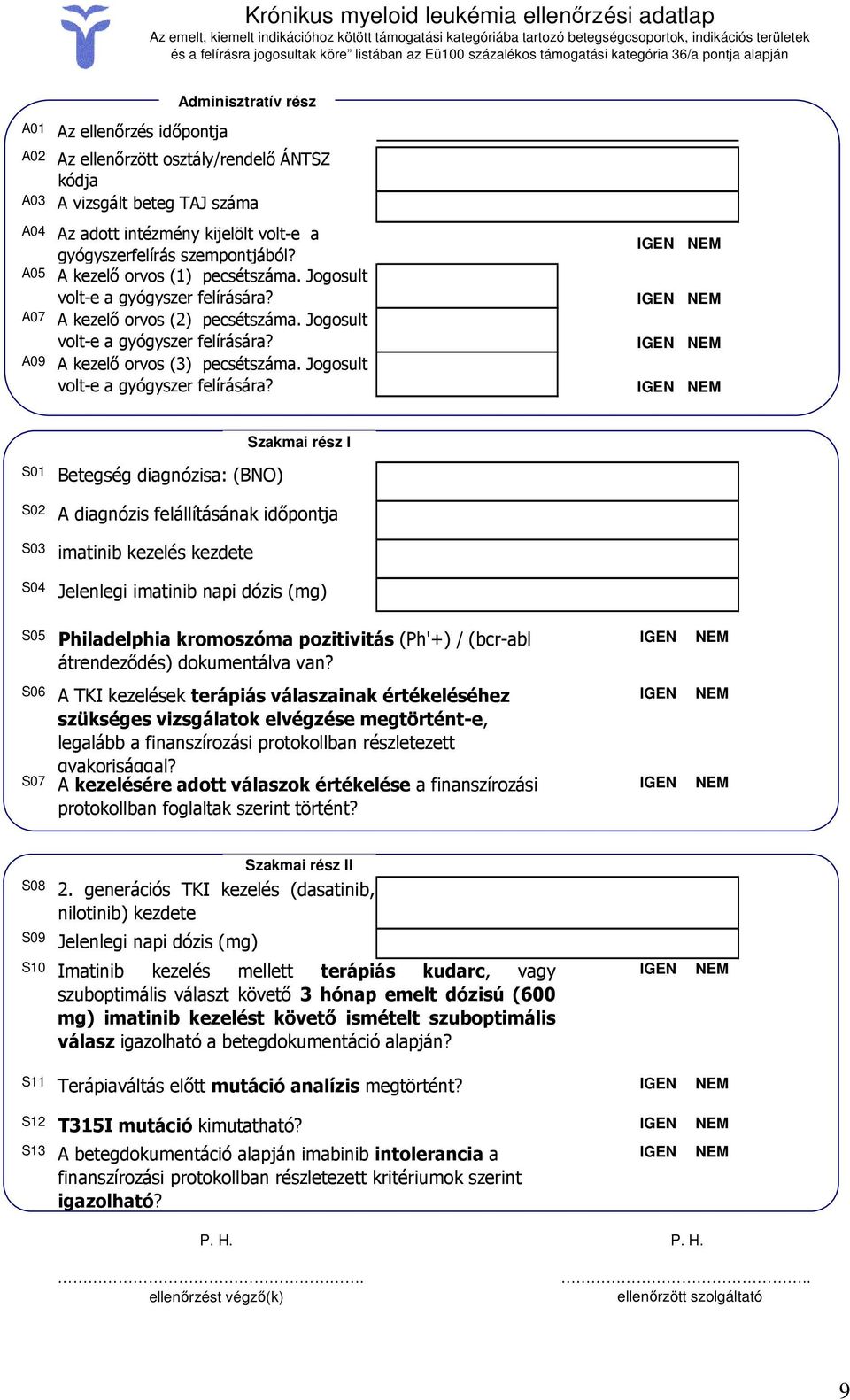 Az adott intézmény kijelölt volt-e a gyógyszerfelírás szempontjából? A kezelı orvos (1) pecsétszáma. Jogosult volt-e a gyógyszer felírására? A kezelı orvos (2) pecsétszáma.