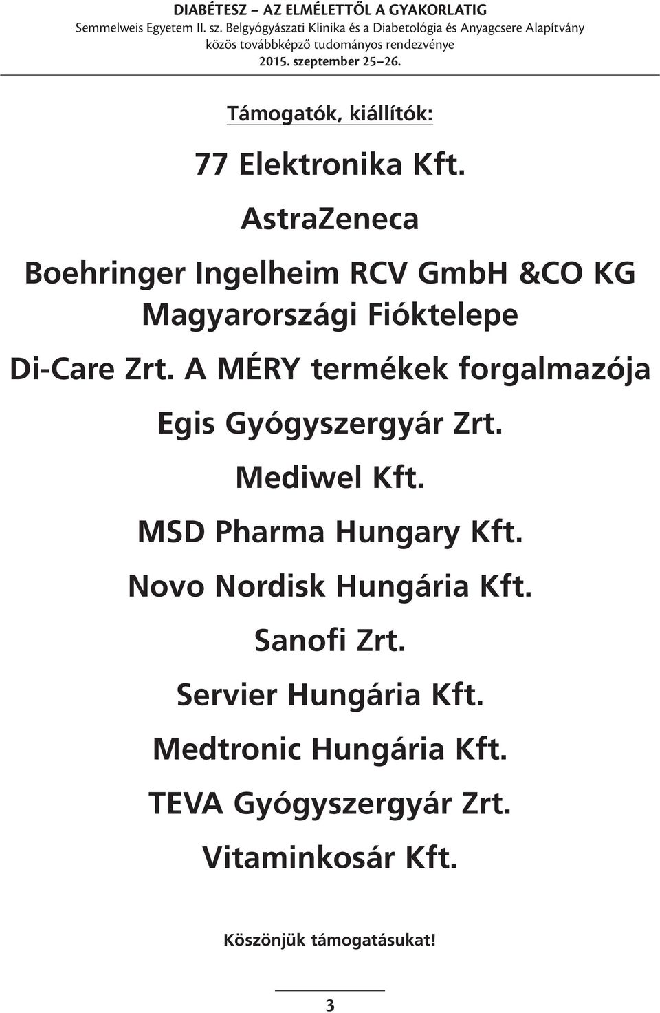 A MÉRY termékek forgalmazója Egis Gyógyszergyár Zrt. Mediwel Kft. MSD Pharma Hungary Kft.